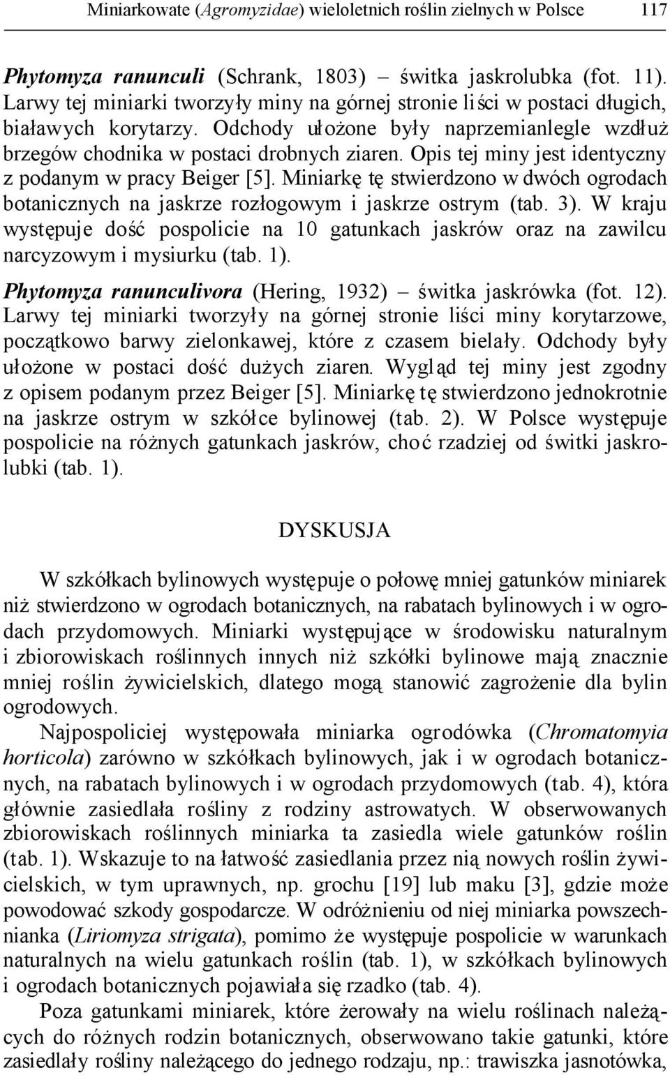 Opis tej miny jest identyczny z podanym w pracy Beiger [5]. Miniarkętęstwierdzono w dwóch ogrodach botanicznych na jaskrze rozłogowym i jaskrze ostrym (tab. 3).