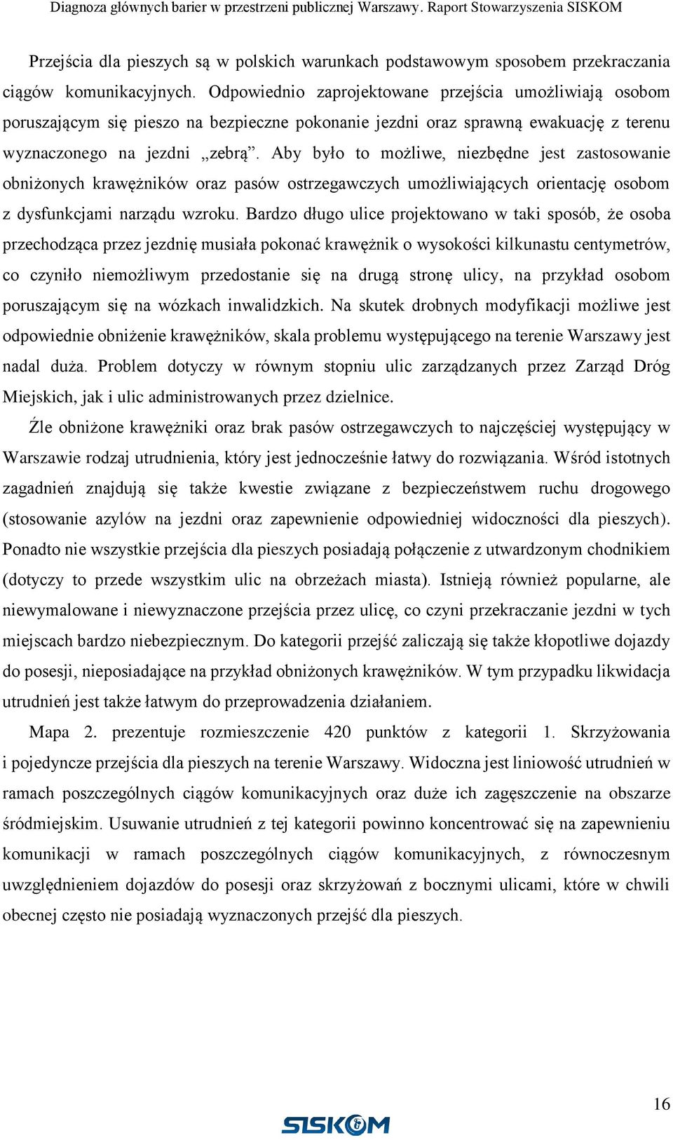 Aby było to możliwe, niezbędne jest zastosowanie obniżonych krawężników oraz pasów ostrzegawczych umożliwiających orientację osobom z dysfunkcjami narządu wzroku.