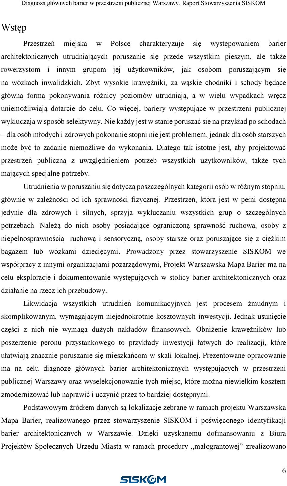 Zbyt wysokie krawężniki, za wąskie chodniki i schody będące główną formą pokonywania różnicy poziomów utrudniają, a w wielu wypadkach wręcz uniemożliwiają dotarcie do celu.