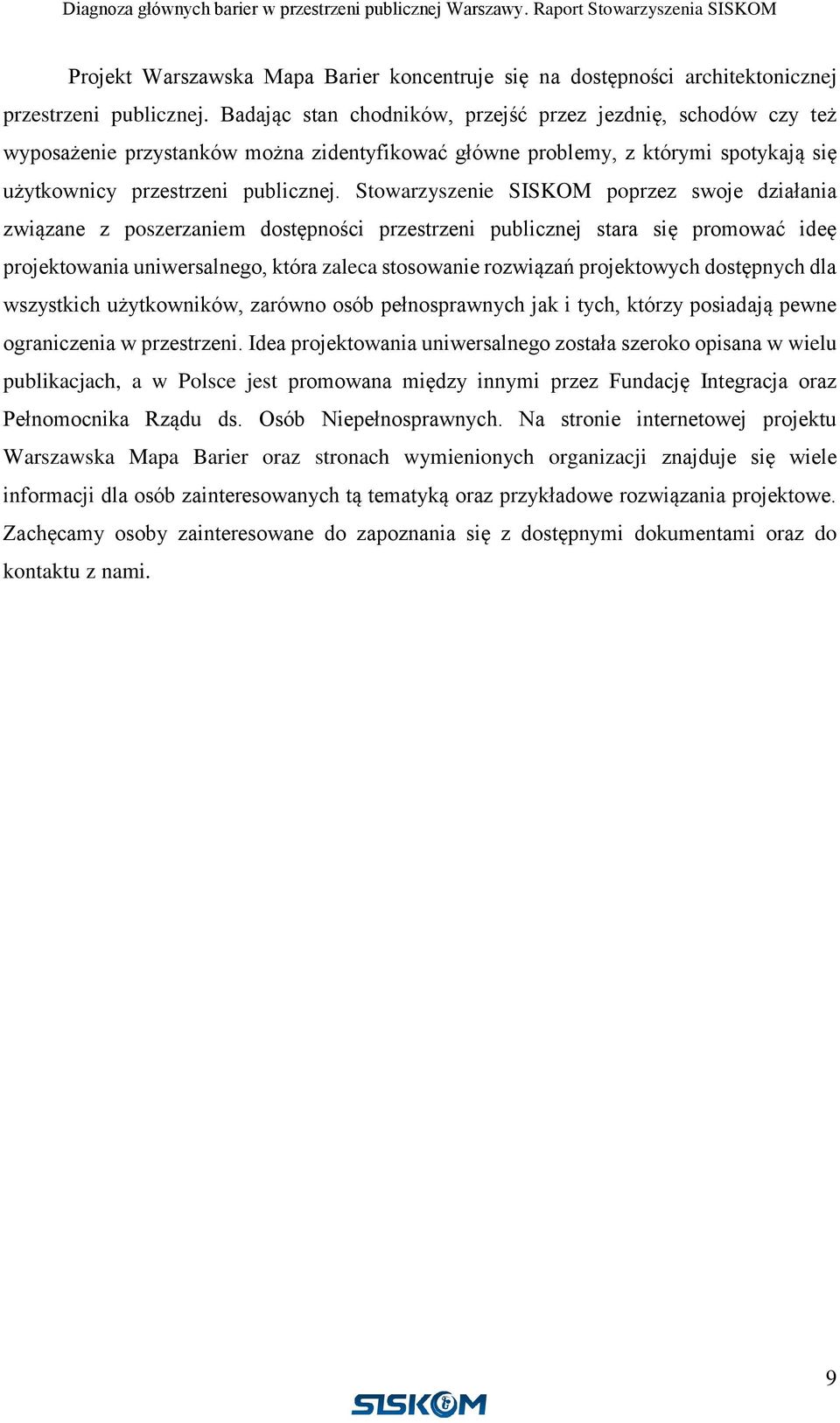 Stowarzyszenie SISKOM poprzez swoje działania związane z poszerzaniem dostępności przestrzeni publicznej stara się promować ideę projektowania uniwersalnego, która zaleca stosowanie rozwiązań