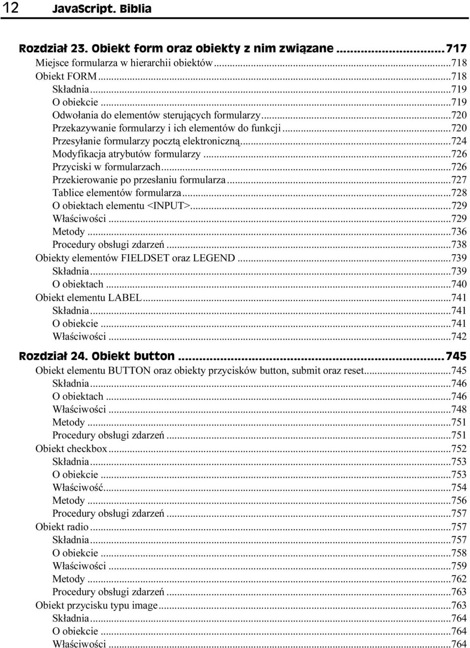 ..728 O obiektach elementu <INPUT>...729 Właściwości...729 Metody...736 Procedury obsługi zdarzeń...738 Obiekty elementów FIELDSET oraz LEGEND...739 Składnia...739 O obiektach.