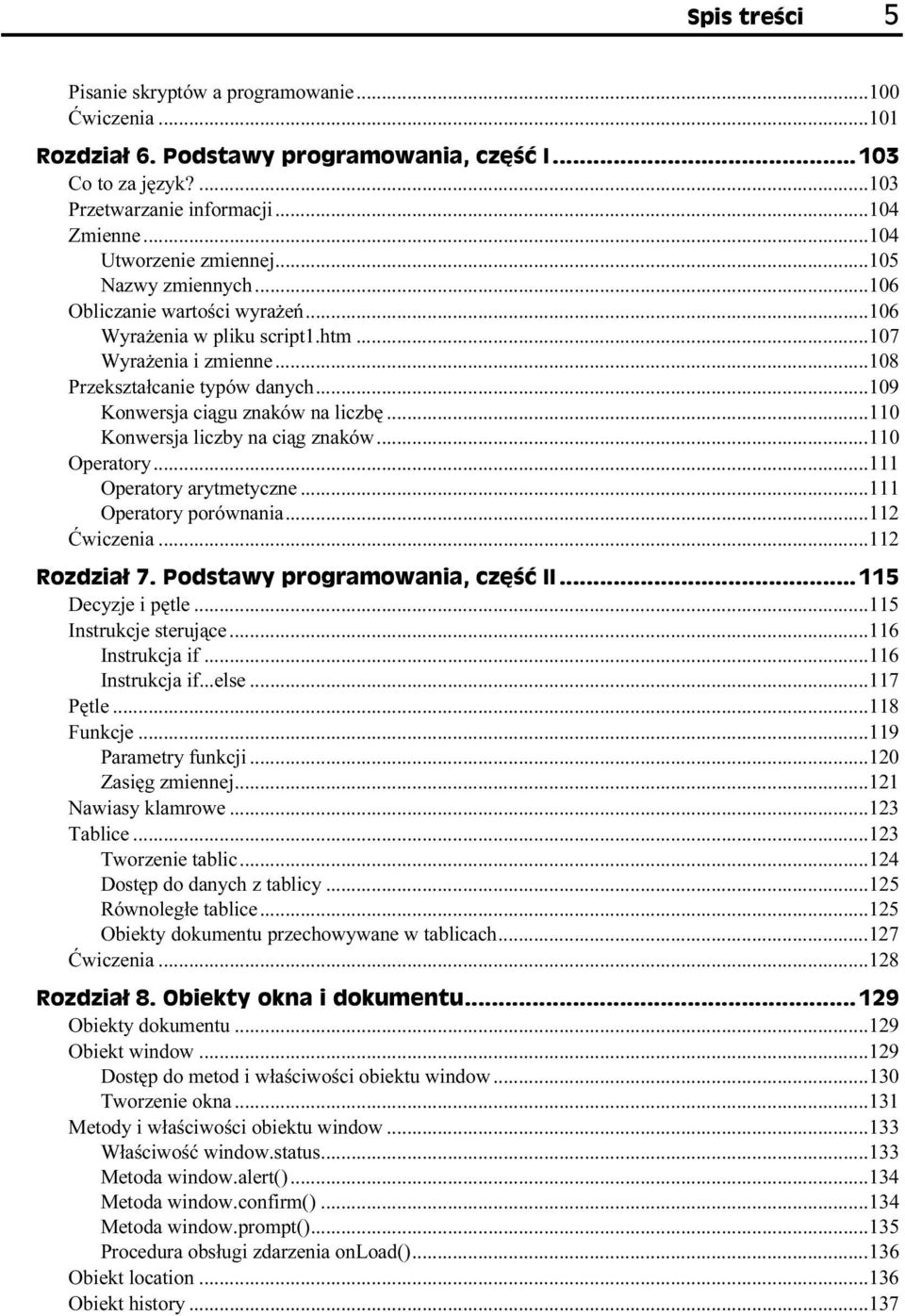 ..111 Operatory arytmetyczne...111 Operatory porównania...112 Ćwiczenia...112 Decyzje i pętle...115 Instrukcje sterujące...116 Instrukcja if...116 Instrukcja if...else...117 Pętle...118 Funkcje.