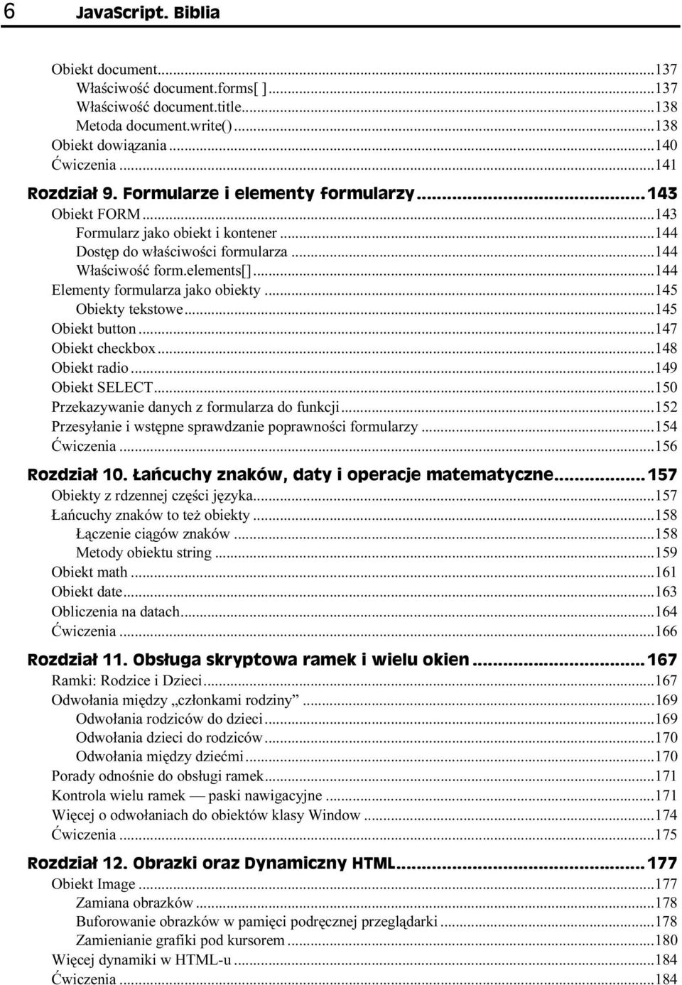 ..147 Obiekt checkbox...148 Obiekt radio...149 Obiekt SELECT...150 Przekazywanie danych z formularza do funkcji...152 Przesyłanie i wstępne sprawdzanie poprawności formularzy...154 Ćwiczenia.