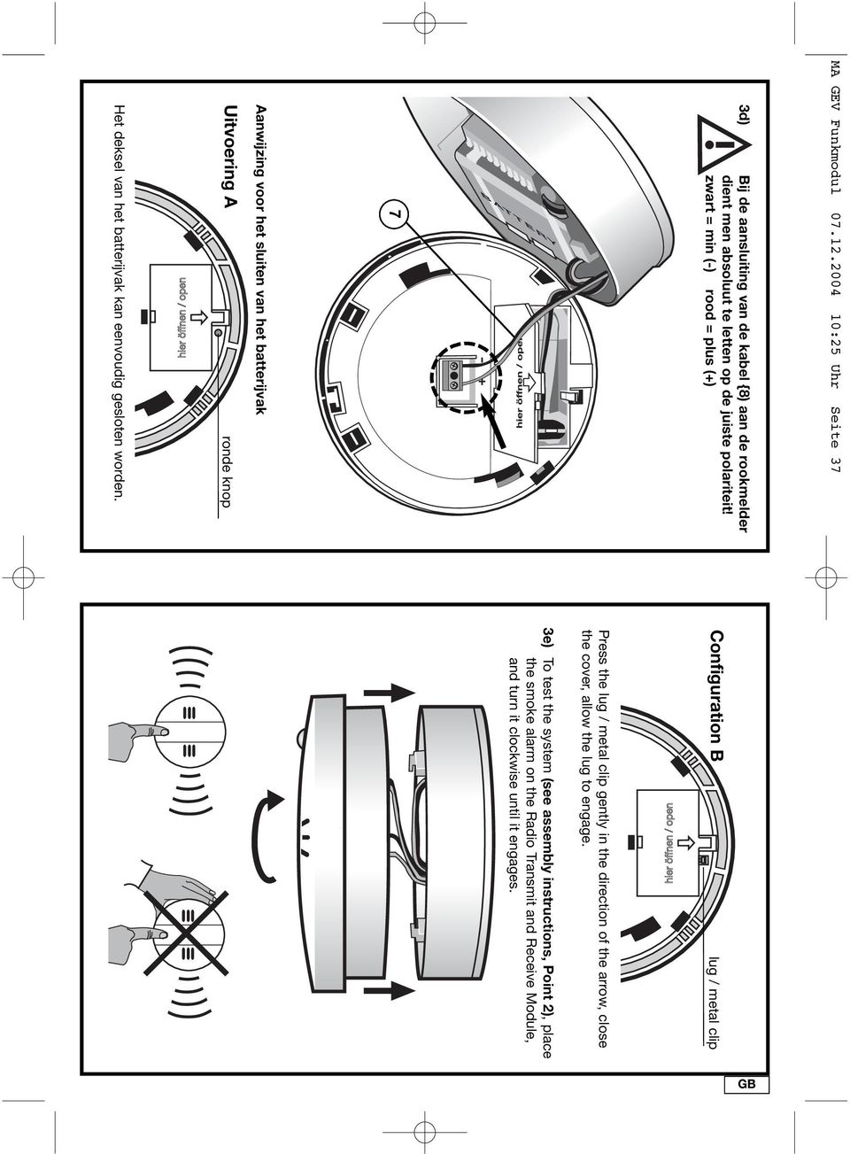 gesloten worden. Configuration B lug / metal clip Press the lug / metal clip gently in the direction of the arrow, close the cover, allow the lug to engage.