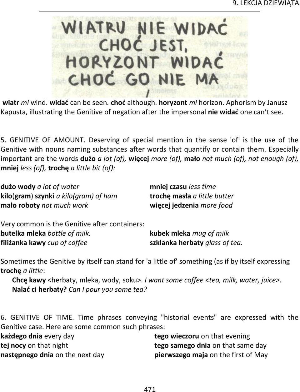 Especially important are the words dużo a lot (of), więcej more (of), mało not much (of), not enough (of), mniej less (of), trochę a little bit (of): dużo wody a lot of water kilo(gram) szynki a