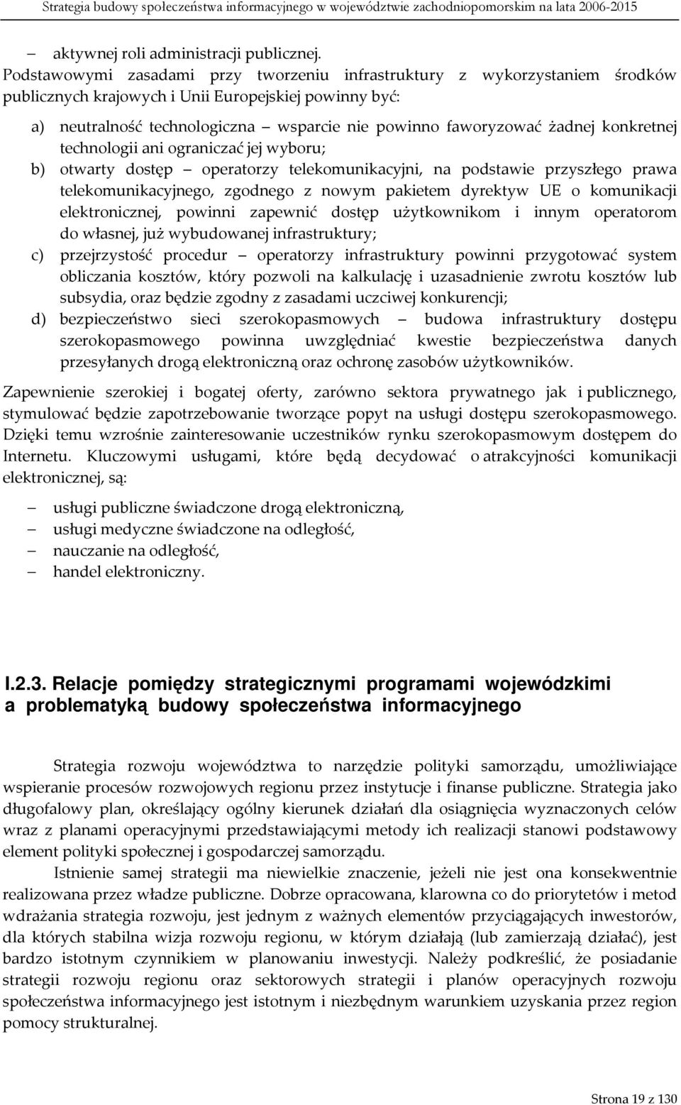 żadnej konkretnej technologii ani ograniczać jej wyboru; b) otwarty dostęp operatorzy telekomunikacyjni, na podstawie przyszłego prawa telekomunikacyjnego, zgodnego z nowym pakietem dyrektyw UE o