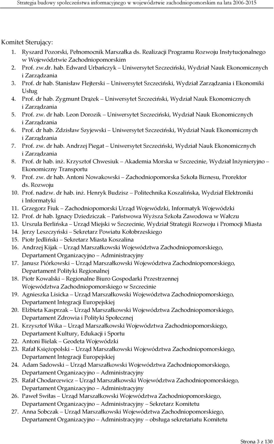 Prof. zw. dr hab. Leon Dorozik Uniwersytet Szczeciński, Wydział Nauk Ekonomicznych i Zarządzania 6. Prof. dr hab. Zdzisław Szyjewski Uniwersytet Szczeciński, Wydział Nauk Ekonomicznych i Zarządzania 7.