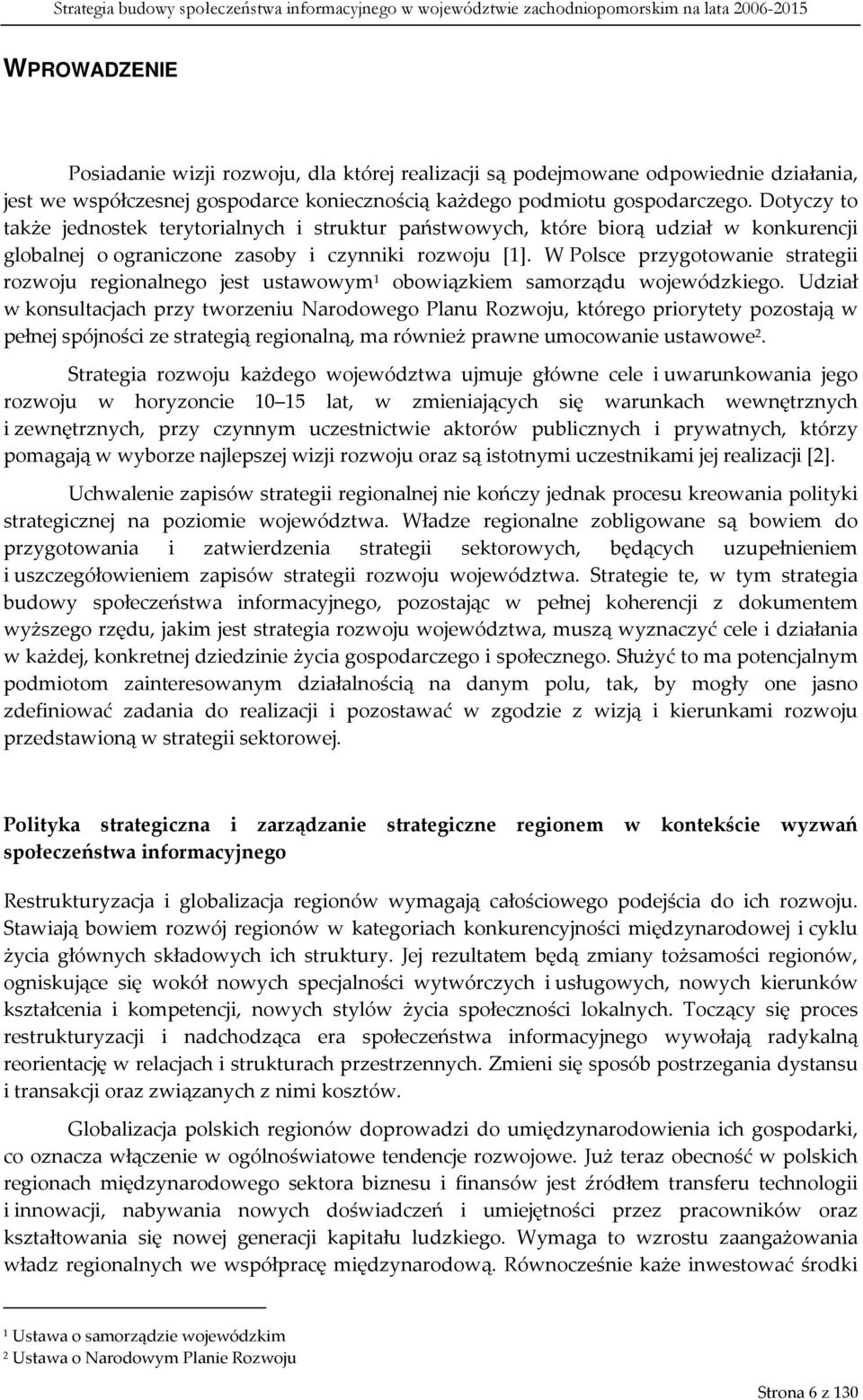 W Polsce przygotowanie strategii rozwoju regionalnego jest ustawowym 1 obowiązkiem samorządu wojewódzkiego.