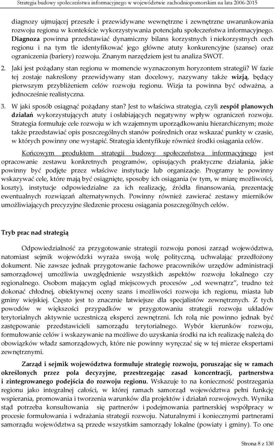 Znanym narzędziem jest tu analiza SWOT. 2. Jaki jest pożądany stan regionu w momencie wyznaczonym horyzontem strategii?