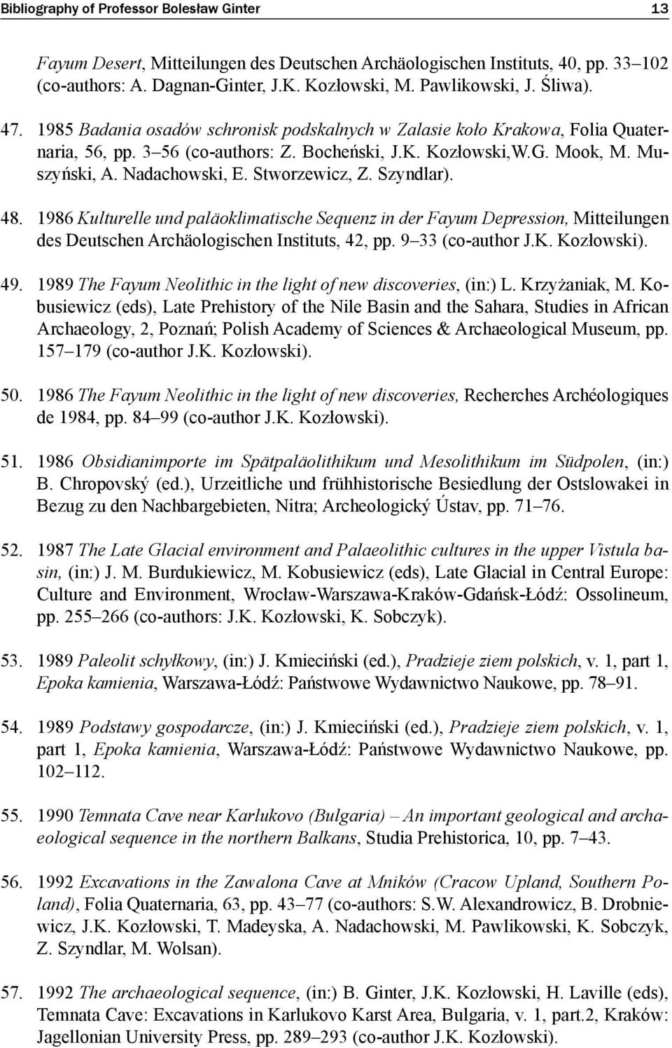 Stworzewicz, Z. Szyndlar). 48. 1986 Kulturelle und paläoklimatische Sequenz in der Fayum Depression, Mitteilungen des Deutschen Archäologischen Instituts, 42, pp. 9 33 (co-author J.K. Kozłowski). 49.