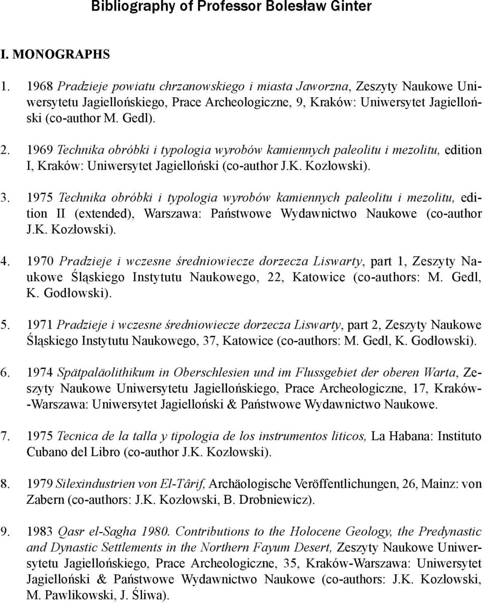 1969 Technika obróbki i typologia wyrobów kamiennych paleolitu i mezolitu, edition I, Kraków: Uniwersytet Jagielloński (co-author J.K. Kozłowski). 3.