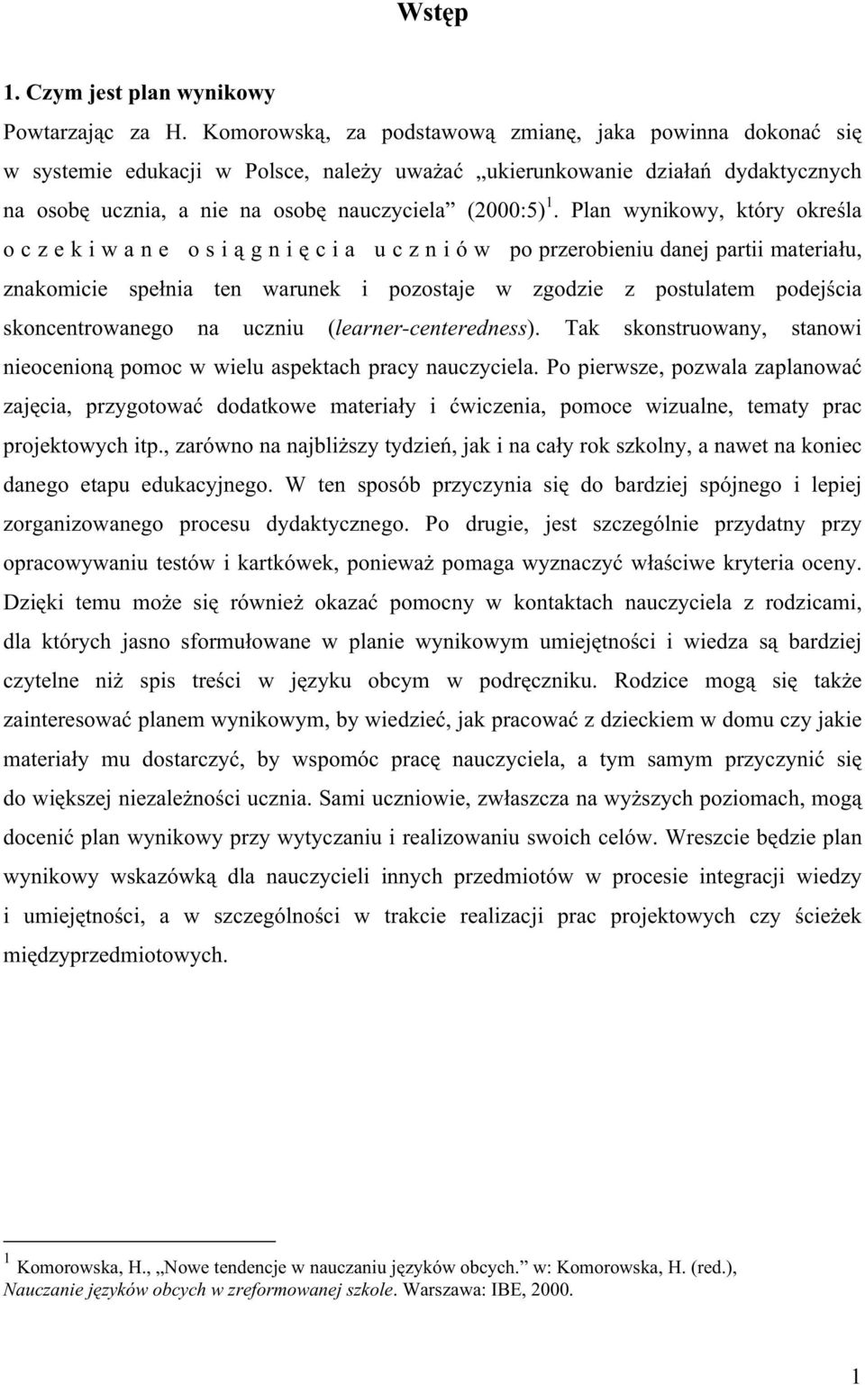 Plan wynikowy, który określa o c z e k i w a n e o s i ą g n i ę c i a u c z n i ó w po przerobieniu danej partii materiału, znakomicie spełnia ten warunek i pozostaje w zgodzie z postulatem