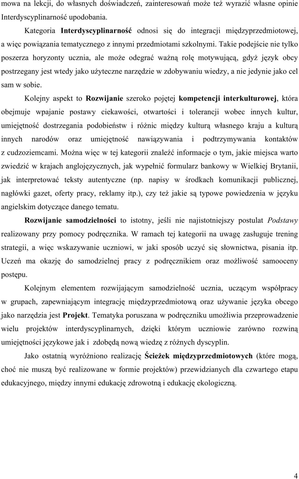 Takie podejście nie tylko poszerza horyzonty ucznia, ale może odegrać ważną rolę motywującą, gdyż język obcy postrzegany jest wtedy jako użyteczne narzędzie w zdobywaniu wiedzy, a nie jedynie jako