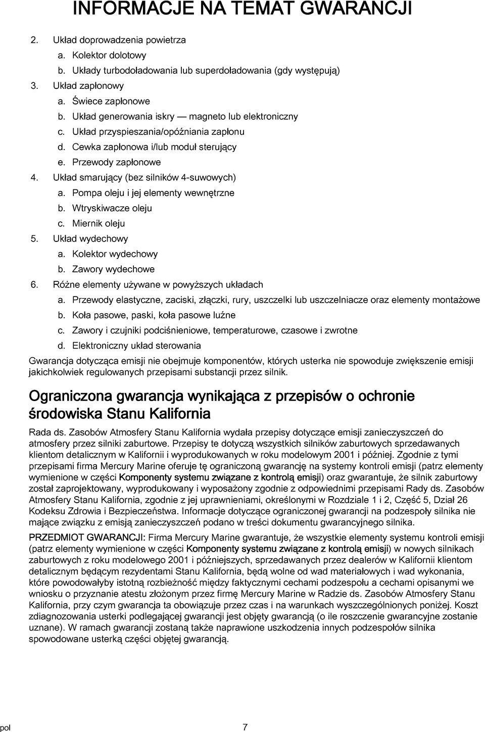 Pomp oleju i jej elementy wewnętrzne b. Wtryskiwcze oleju c. Miernik oleju 5. Ukłd wydechowy. Kolektor wydechowy b. Zwory wydechowe 6. Różne elementy używne w powyższych ukłdch.