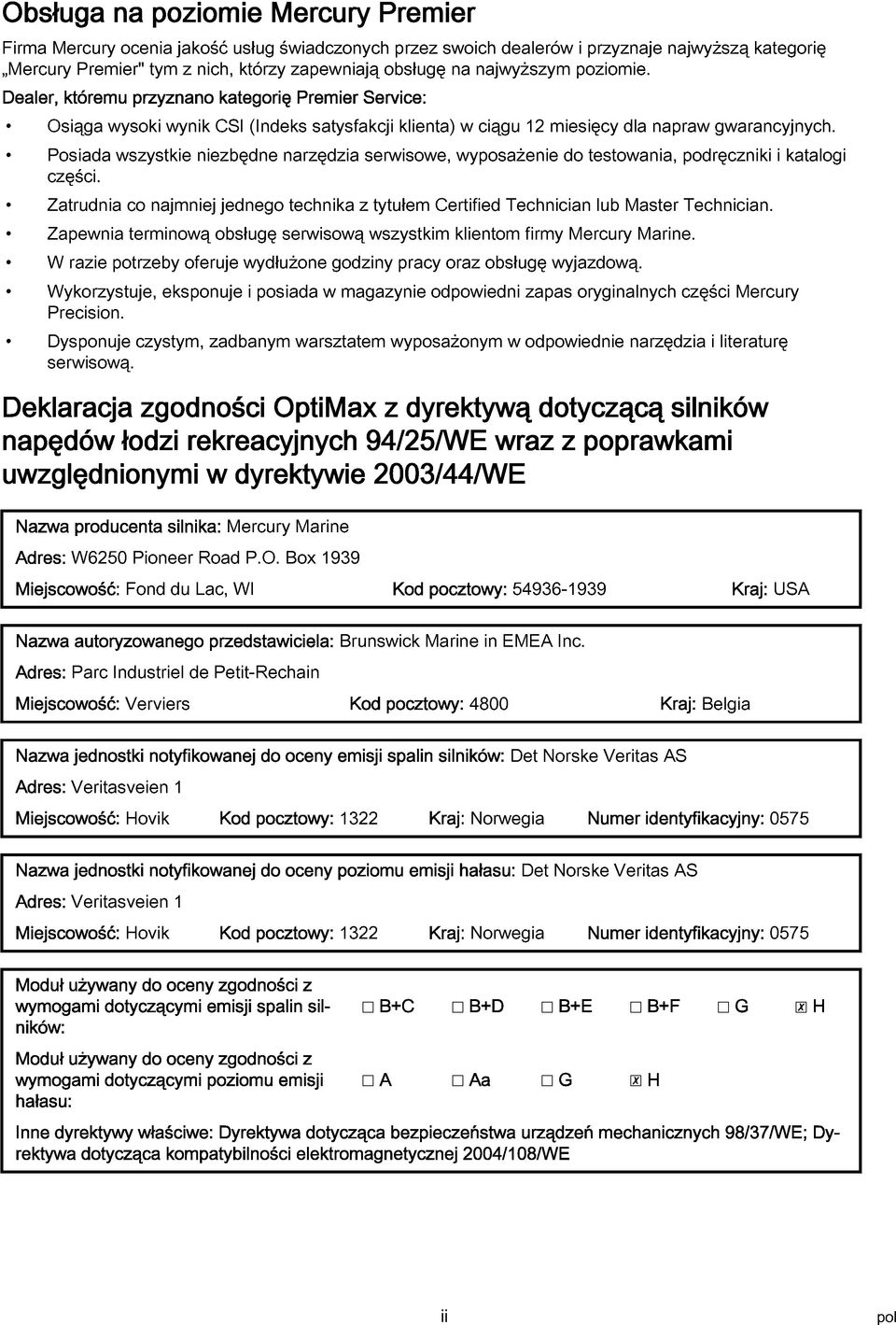 Posid wszystkie niezbędne nrzędzi serwisowe, wyposżenie do testowni, podręczniki i ktlogi części. Ztrudni co njmniej jednego technik z tytułem Certified Technicin lub Mster Technicin.