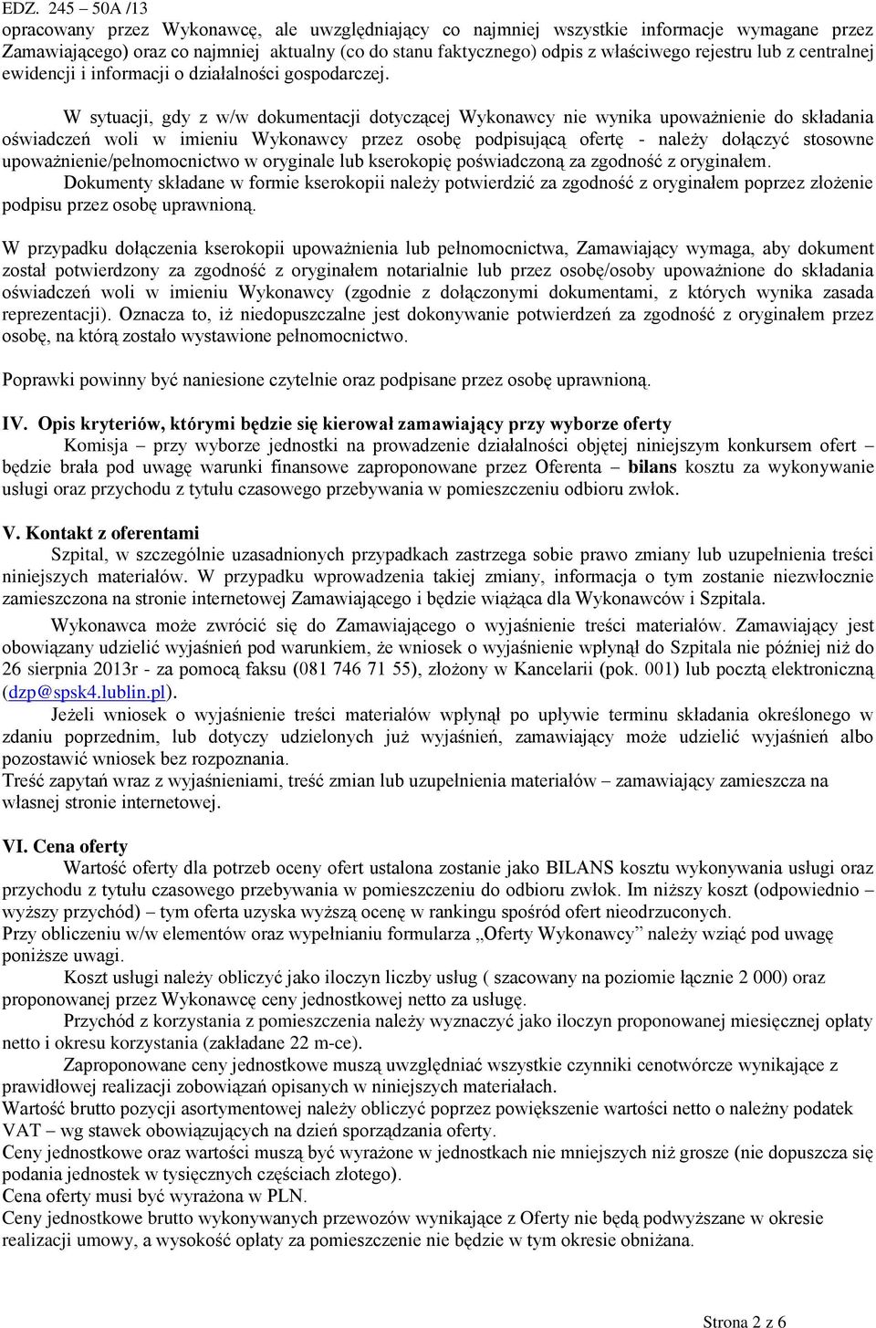 W sytuacji, gdy z w/w dokumentacji dotyczącej Wykonawcy nie wynika upoważnienie do składania oświadczeń woli w imieniu Wykonawcy przez osobę podpisującą ofertę - należy dołączyć stosowne