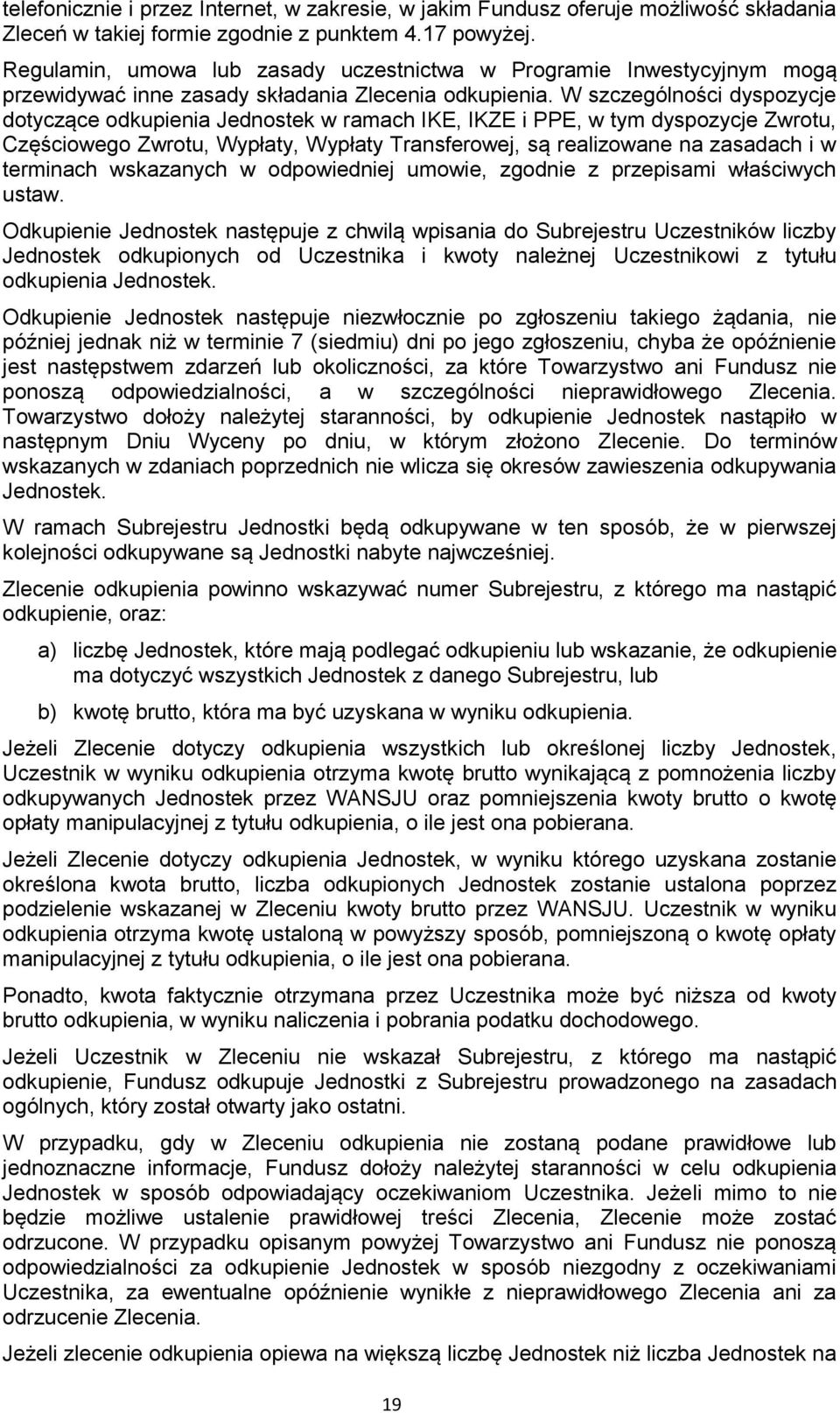 W szczególności dyspozycje dotyczące odkupienia Jednostek w ramach IKE, IKZE i PPE, w tym dyspozycje Zwrotu, Częściowego Zwrotu, Wypłaty, Wypłaty Transferowej, są realizowane na zasadach i w