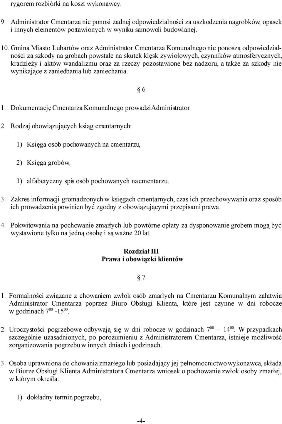 wandalizmu oraz za rzeczy pozostawione bez nadzoru, a także za szkody nie wynikające z zaniedbania lub zaniechania. 1. Dokumentację Cmentarza Komunalnego prowadzi Administrator. 2.