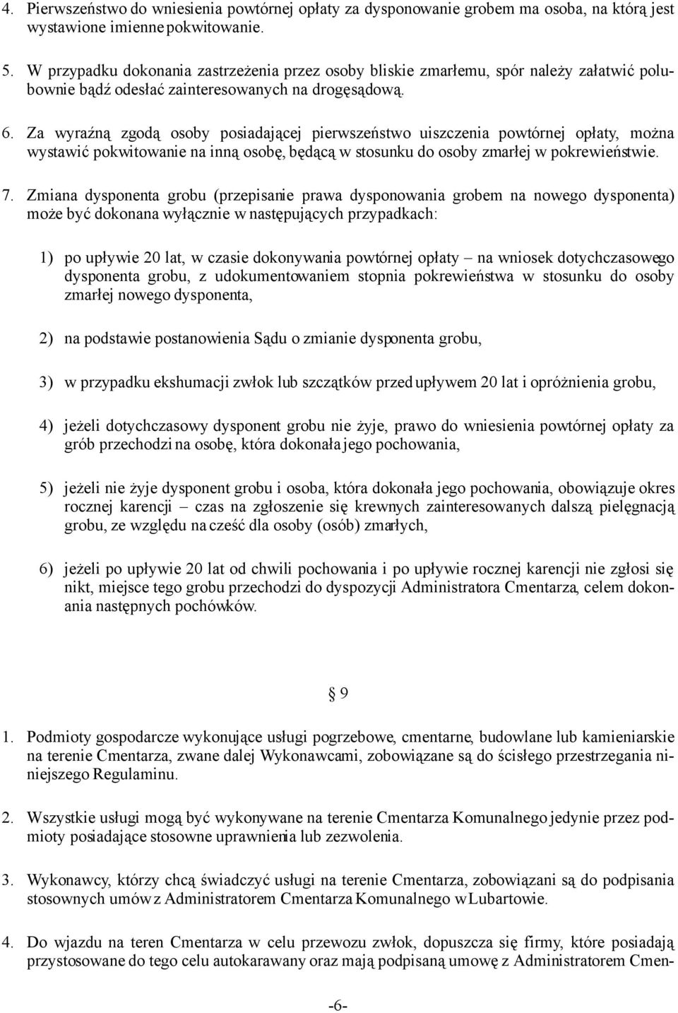 Za wyraźną zgodą osoby posiadającej pierwszeństwo uiszczenia powtórnej opłaty, można wystawić pokwitowanie na inną osobę, będącą w stosunku do osoby zmarłej w pokrewieństwie. 7.