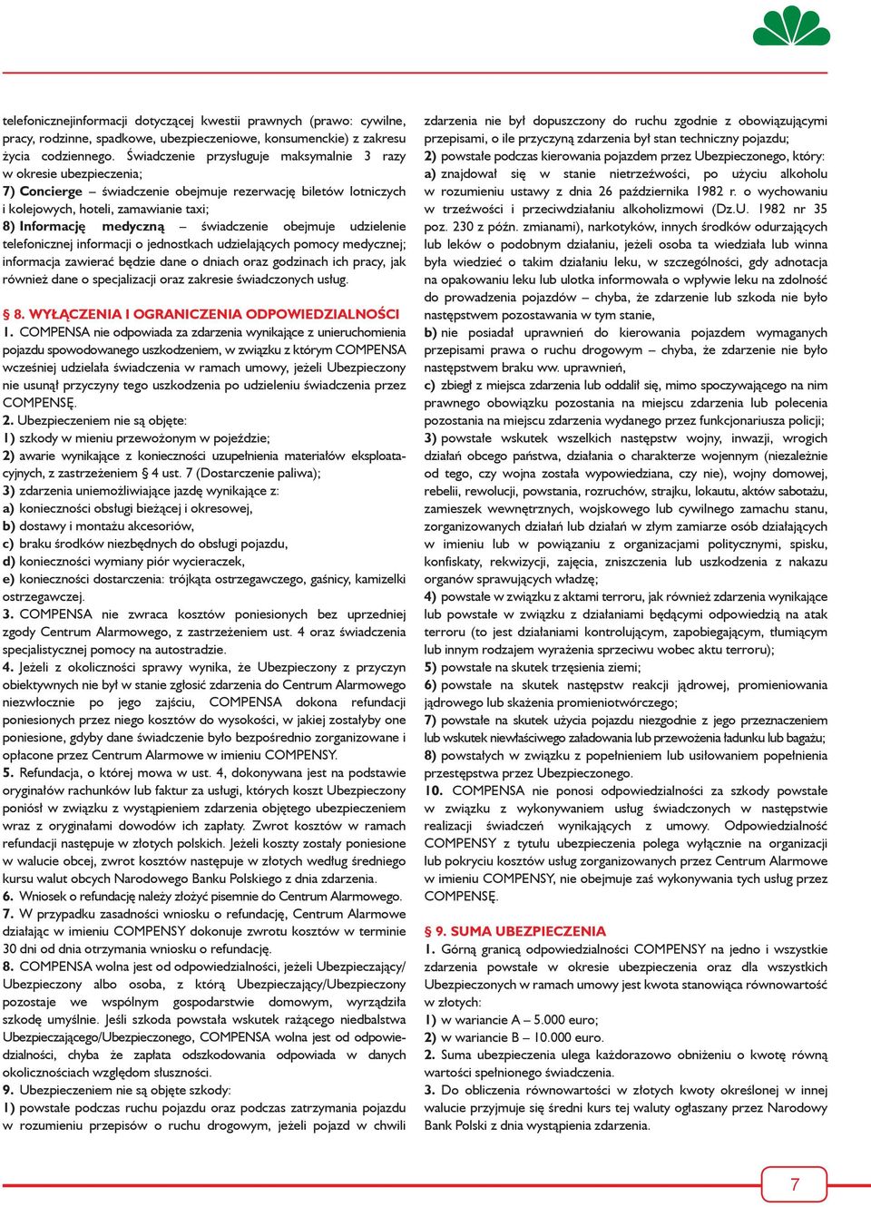 świadczenie obejmuje udzielenie telefonicznej informacji o jednostkach udzielających pomocy medycznej; informacja zawierać będzie dane o dniach oraz godzinach ich pracy, jak również dane o