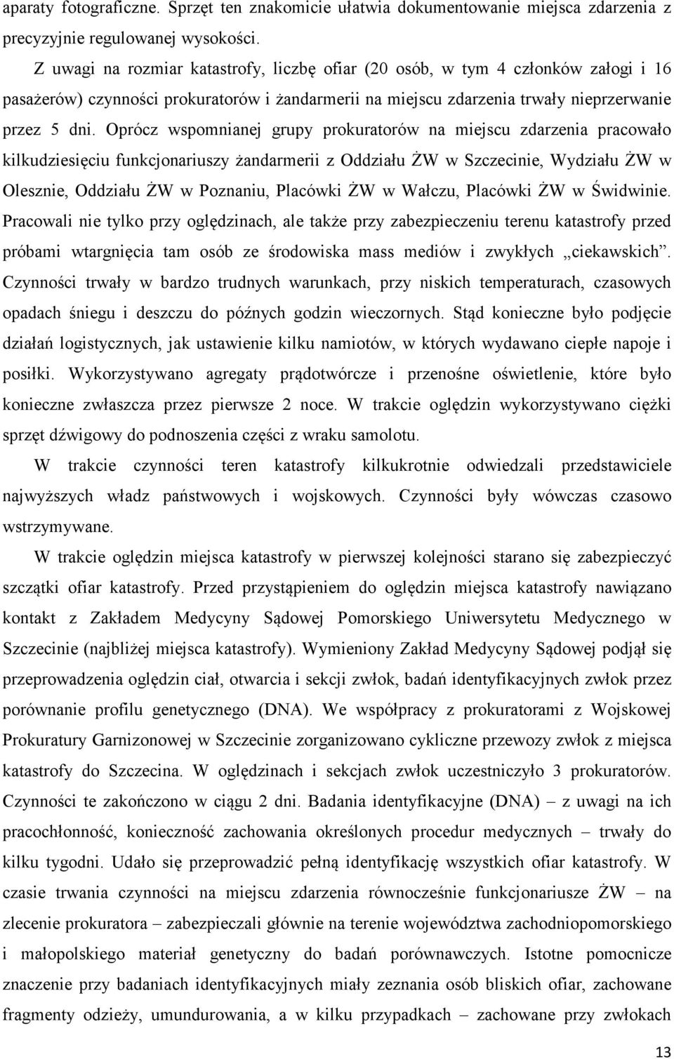 Oprócz wspomnianej grupy prokuratorów na miejscu zdarzenia pracowało kilkudziesięciu funkcjonariuszy żandarmerii z Oddziału ŻW w Szczecinie, Wydziału ŻW w Olesznie, Oddziału ŻW w Poznaniu, Placówki