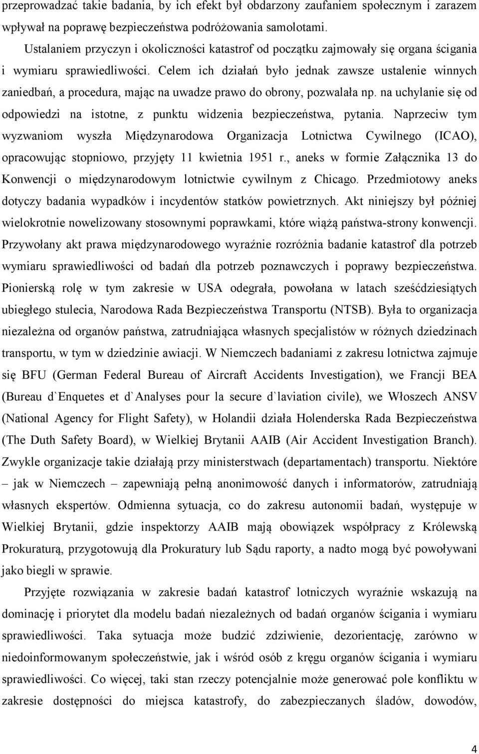 Celem ich działań było jednak zawsze ustalenie winnych zaniedbań, a procedura, mając na uwadze prawo do obrony, pozwalała np.