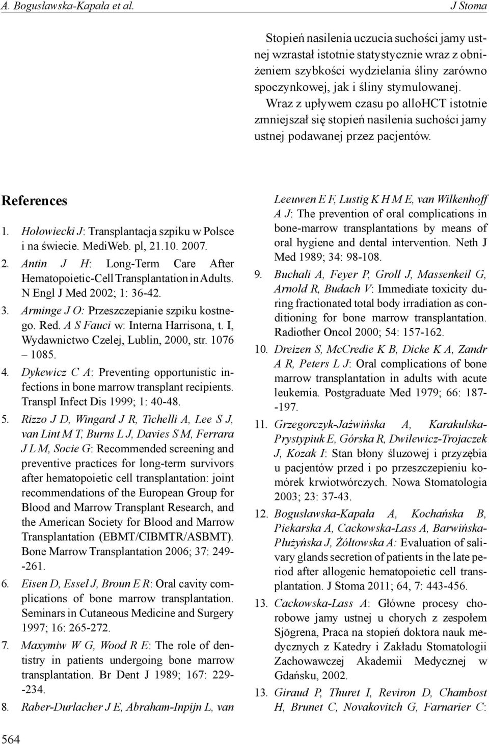 Wraz z upływem czasu po allohct istotnie zmniejszał się stopień nasilenia suchości jamy ustnej podawanej przez pacjentów. References 1. Hołowiecki J: Transplantacja szpiku w Polsce i na świecie.