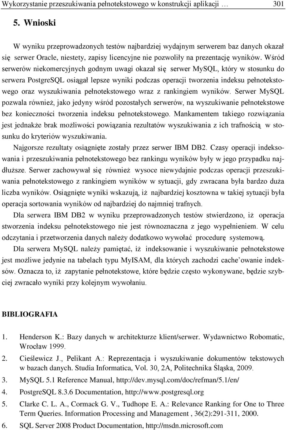 Wśród serwerów niekomercyjnych godnym uwagi okazał się serwer MySQL, który w stosunku do serwera PostgreSQL osiągał lepsze wyniki podczas operacji tworzenia indeksu pełnotekstowego oraz wyszukiwania