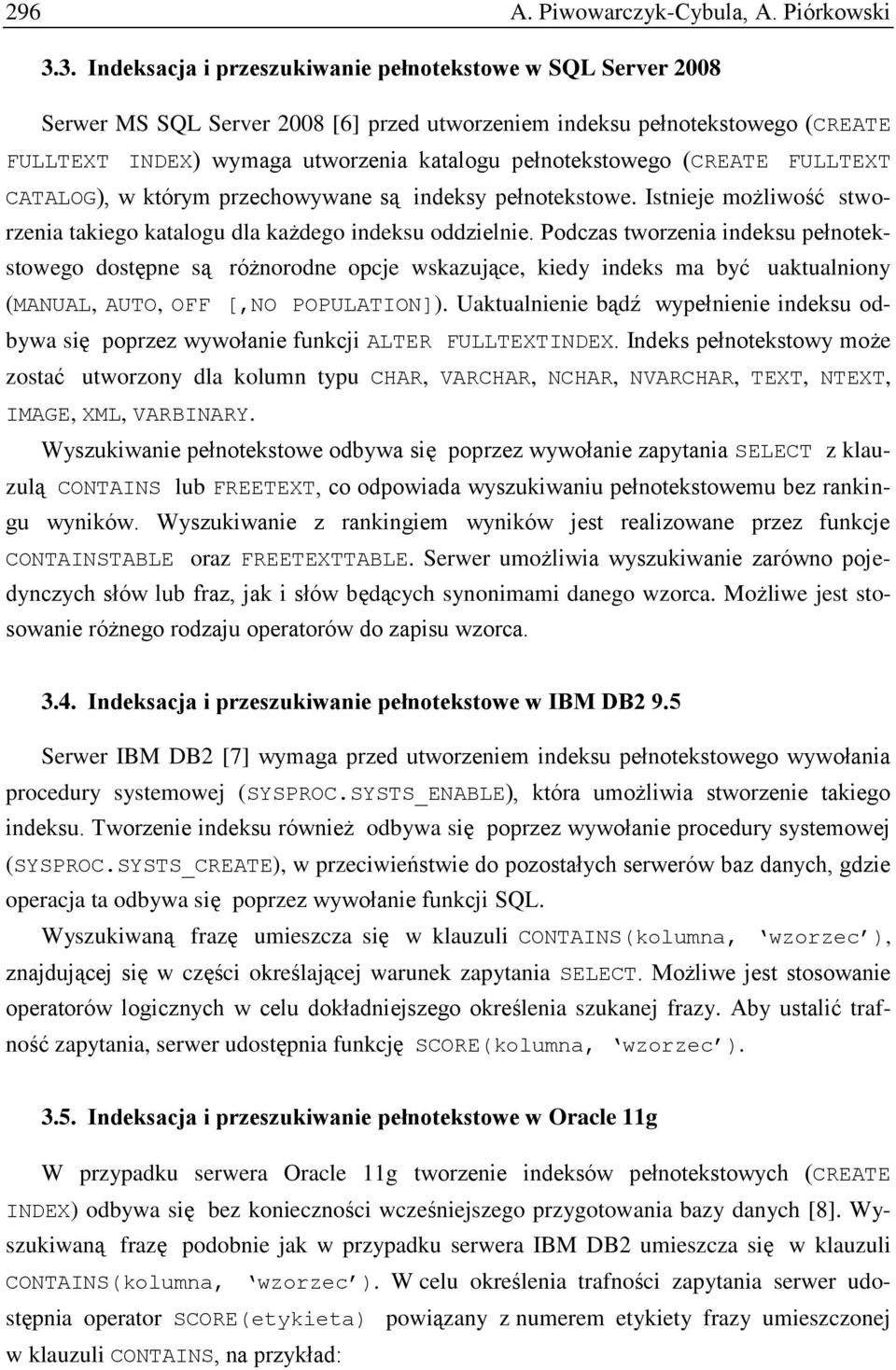 pełnotekstowego (CREATE FULLTEXT CATALOG), w którym przechowywane są indeksy pełnotekstowe. Istnieje możliwość stworzenia takiego katalogu dla każdego indeksu oddzielnie.