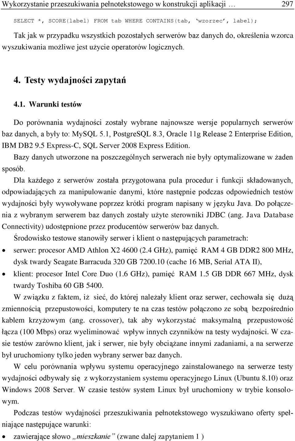 Warunki testów Do porównania wydajności zostały wybrane najnowsze wersje popularnych serwerów baz danych, a były to: MySQL 5.1, PostgreSQL 8.3, Oracle 11g Release 2 Enterprise Edition, IBM DB2 9.