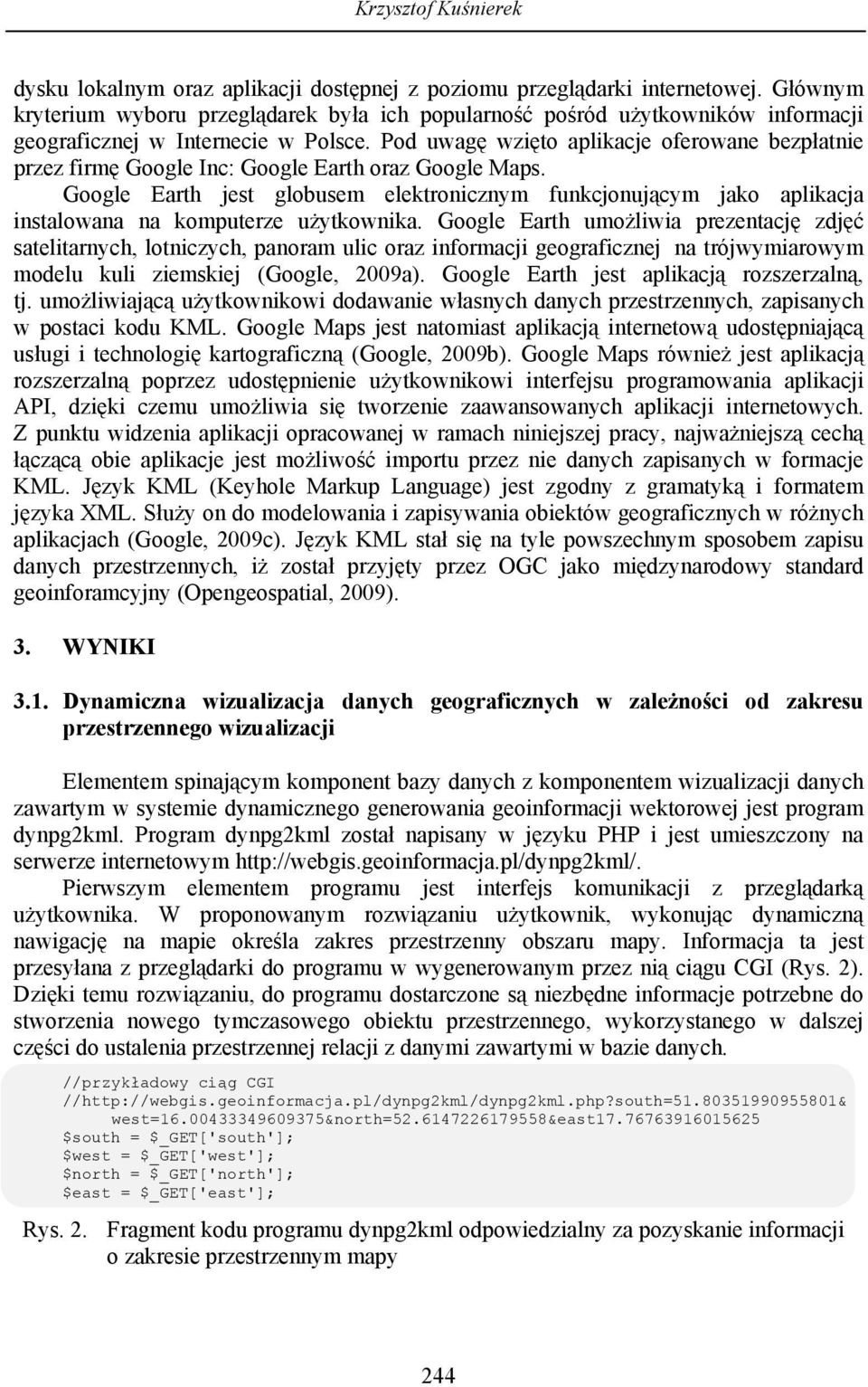 Pod uwagę wzięto aplikacje oferowane bezpłatnie przez firmę Google Inc: Google Earth oraz Google Maps.