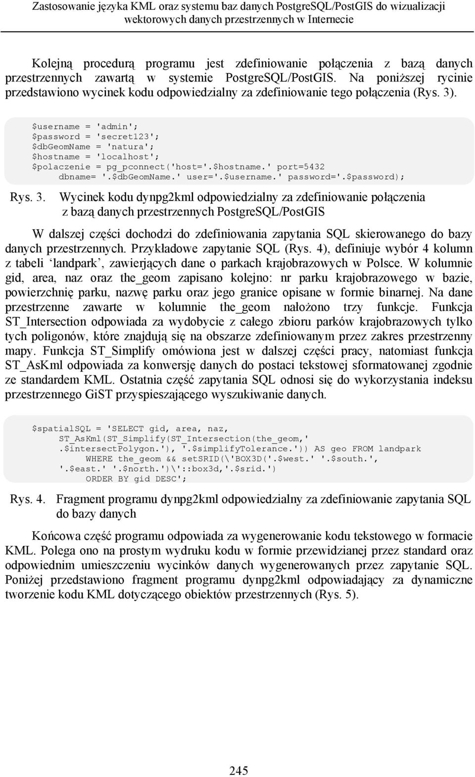 $username = 'admin'; $password = 'secret123'; $dbgeomname = 'natura'; $hostname = 'localhost'; $polaczenie = pg_pconnect('host='.$hostname.' port=5432 dbname= '.$dbgeomname.' user='.$username.' password='.