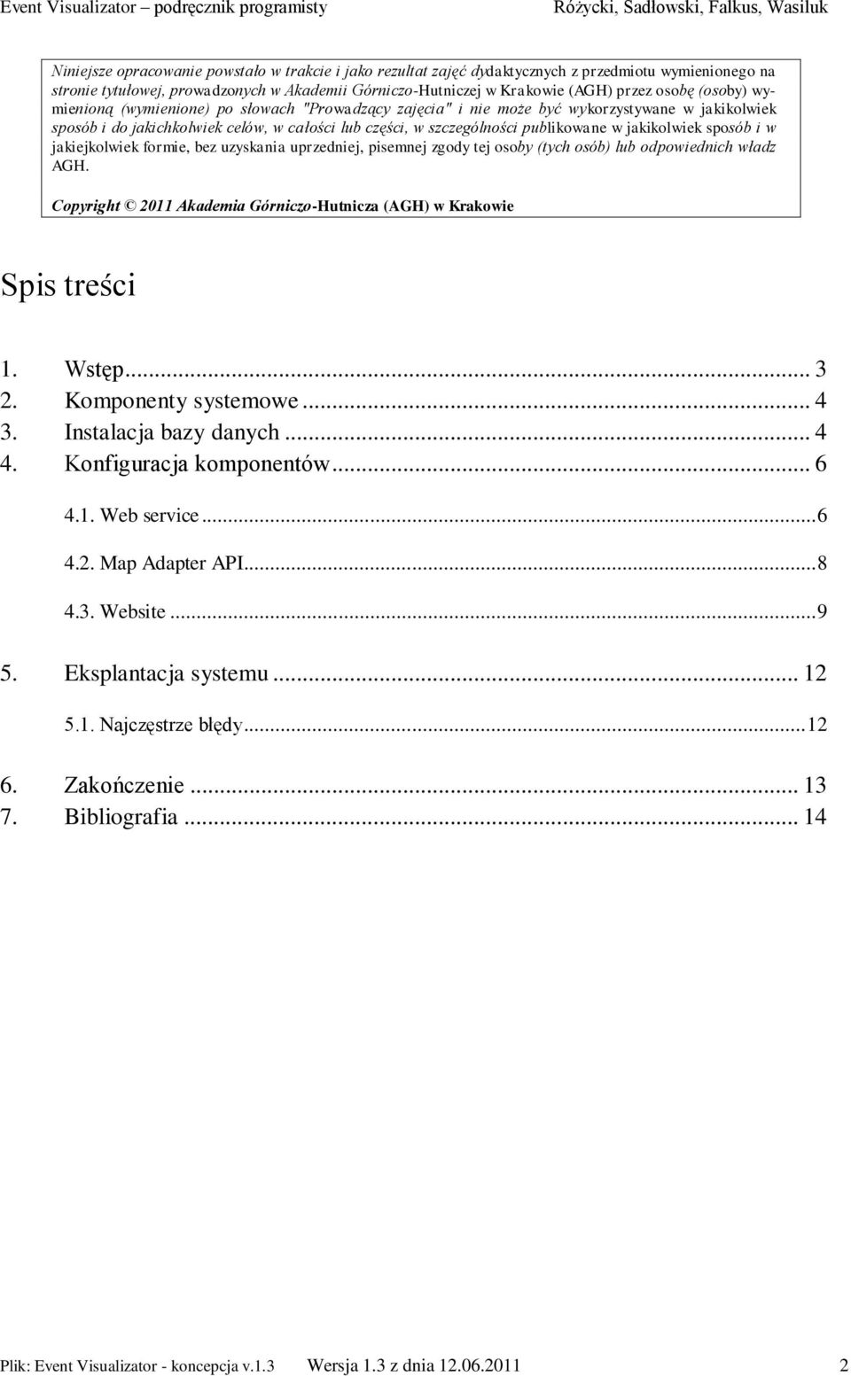 jakikolwiek sposób i w jakiejkolwiek formie, bez uzyskania uprzedniej, pisemnej zgody tej osoby (tych osób) lub odpowiednich władz AGH.