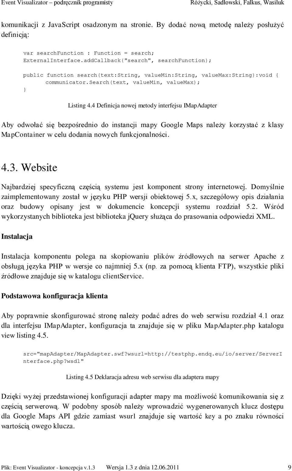 4 Definicja nowej metody interfejsu IMapAdapter Aby odwołać się bezpośrednio do instancji mapy Google Maps należy korzystać z klasy MapContainer w celu dodania nowych funkcjonalności. 4.3.