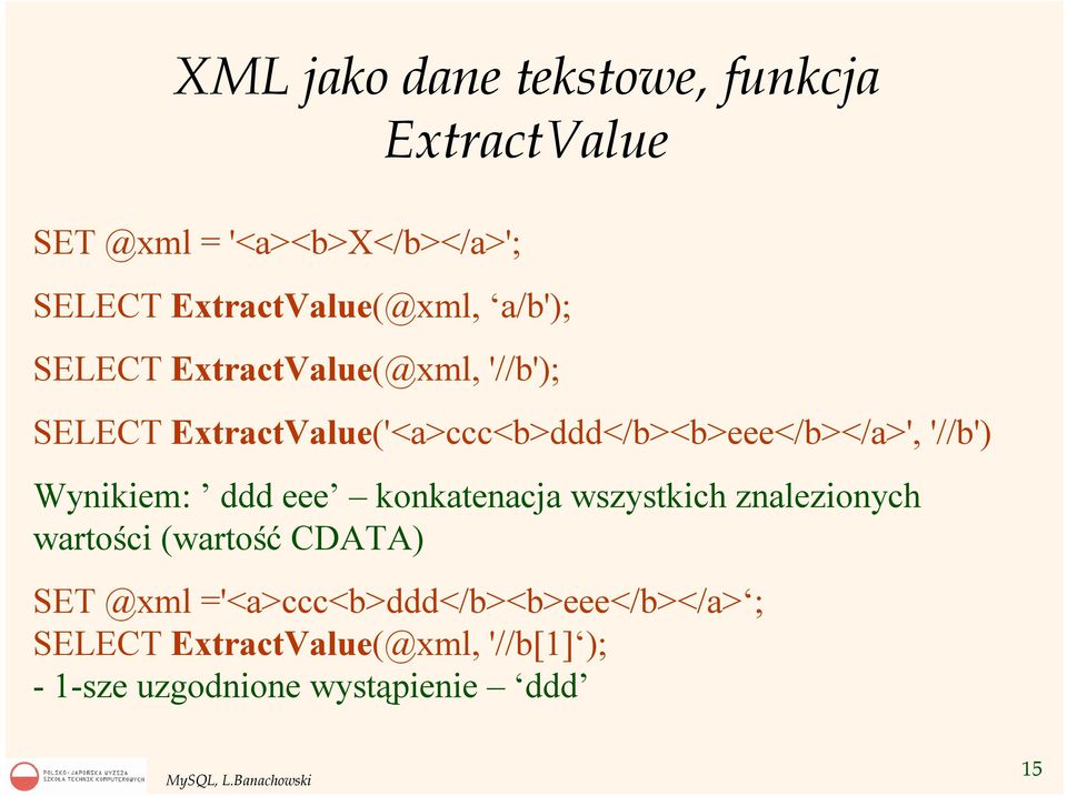 '//b') Wynikiem: ddd eee konkatenacja wszystkich znalezionych wartości (wartość CDATA) SET @xml
