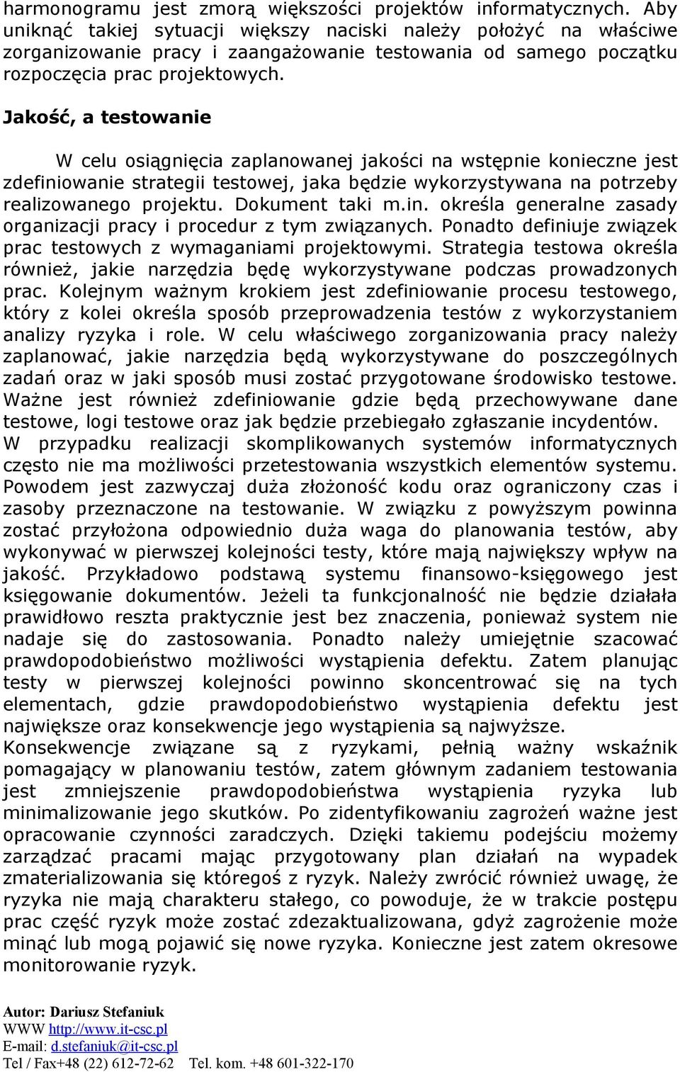 Jakość, a testowanie W celu osiągnięcia zaplanowanej jakości na wstępnie konieczne jest zdefiniowanie strategii testowej, jaka będzie wykorzystywana na potrzeby realizowanego projektu.