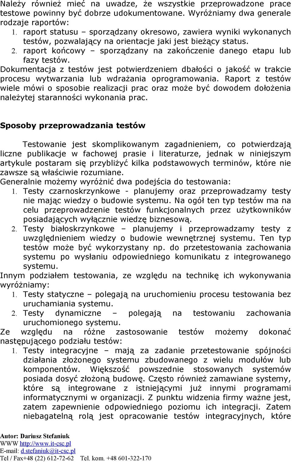 Dokumentacja z testów jest potwierdzeniem dbałości o jakość w trakcie procesu wytwarzania lub wdrażania oprogramowania.