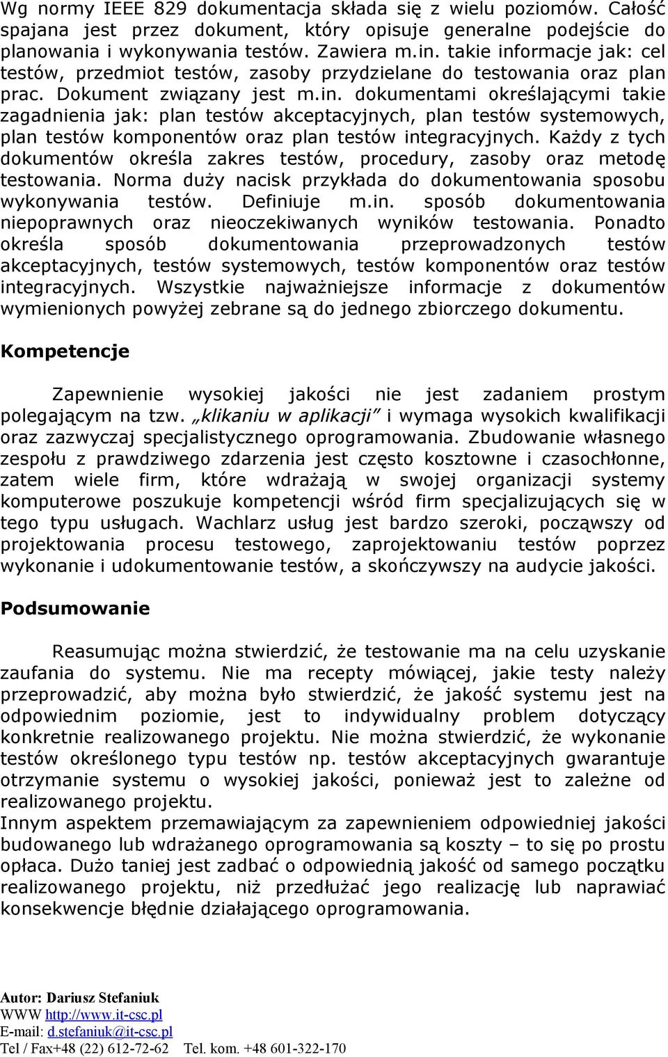 Każdy z tych dokumentów określa zakres testów, procedury, zasoby oraz metodę testowania. Norma duży nacisk przykłada do dokumentowania sposobu wykonywania testów. Defini