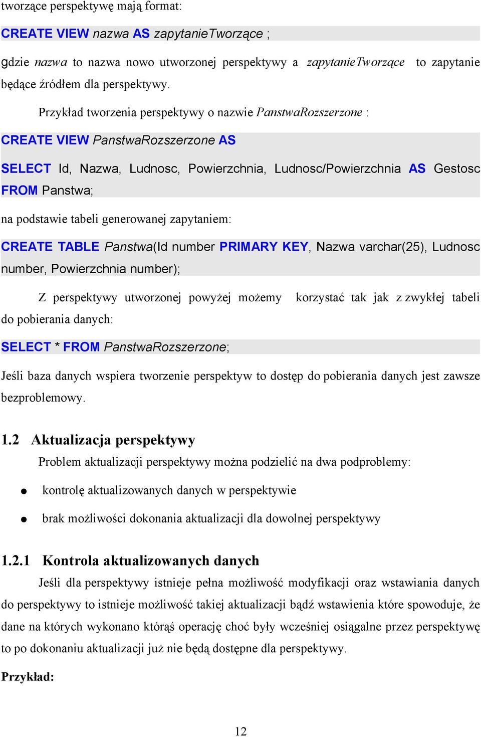 tabeli generowanej zapytaniem: CREATE TABLE Panstwa(Id number PRIMARY KEY, Nazwa varchar(25), Ludnosc number, Powierzchnia number); Z perspektywy utworzonej powyżej możemy korzystać tak jak z zwykłej