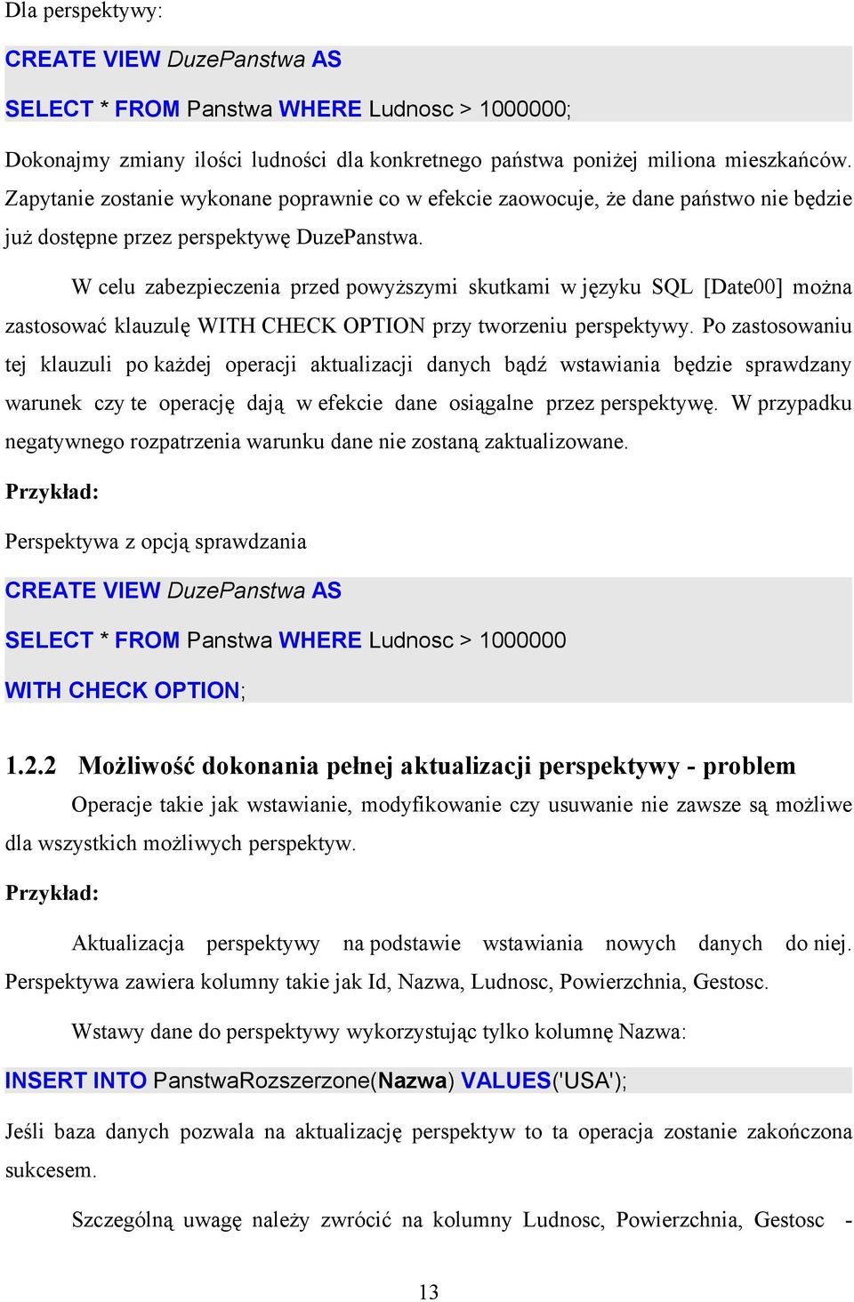 W celu zabezpieczenia przed powyższymi skutkami w języku SQL [Date00] można zastosować klauzulę WITH CHECK OPTION przy tworzeniu perspektywy.