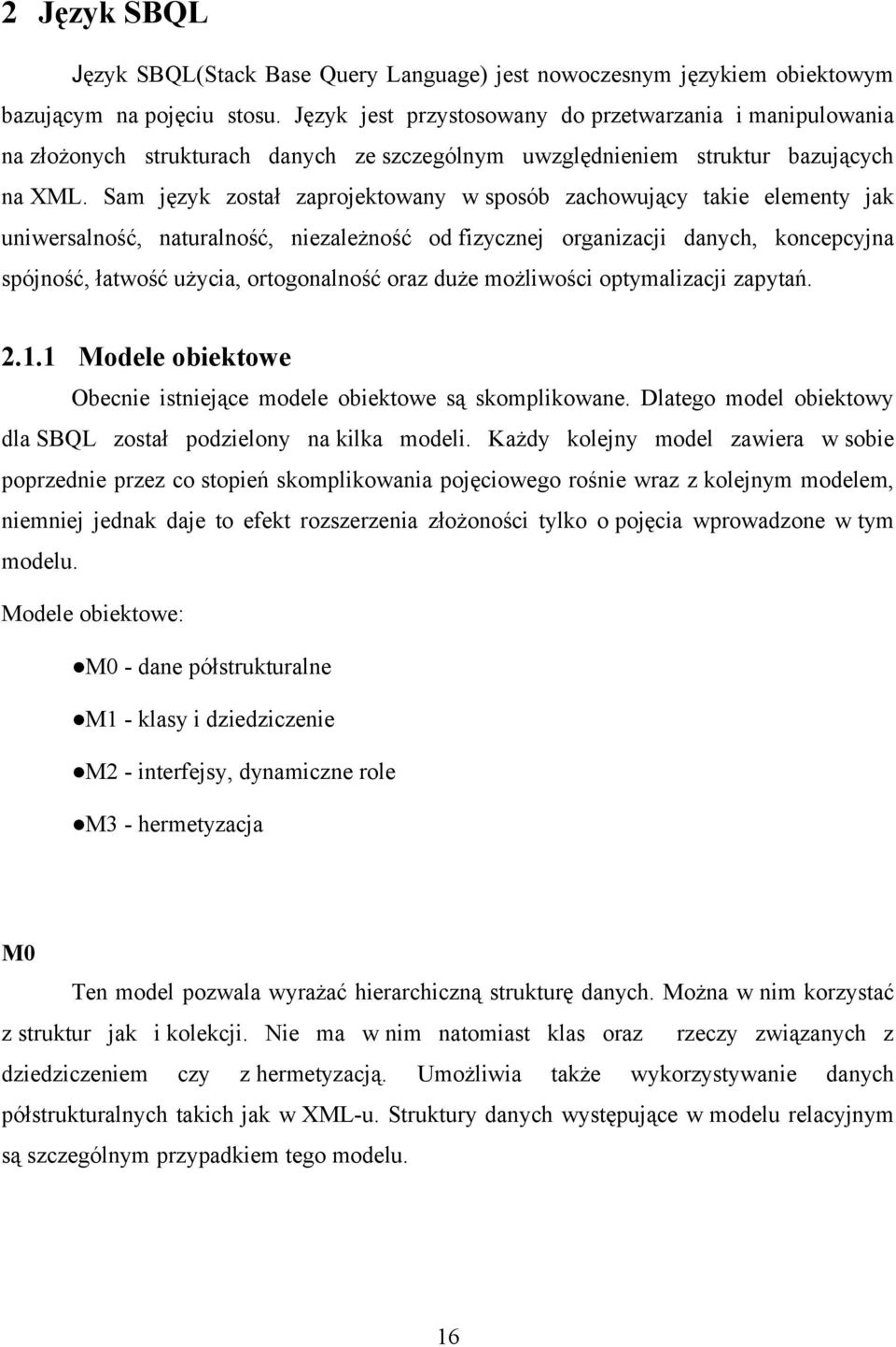 Sam język został zaprojektowany w sposób zachowujący takie elementy jak uniwersalność, naturalność, niezależność od fizycznej organizacji danych, koncepcyjna spójność, łatwość użycia, ortogonalność