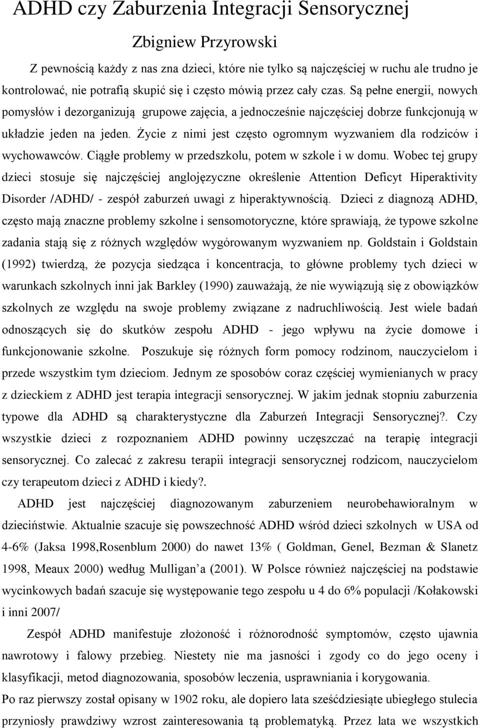 Życie z nimi jest często ogromnym wyzwaniem dla rodziców i wychowawców. Ciągłe problemy w przedszkolu, potem w szkole i w domu.