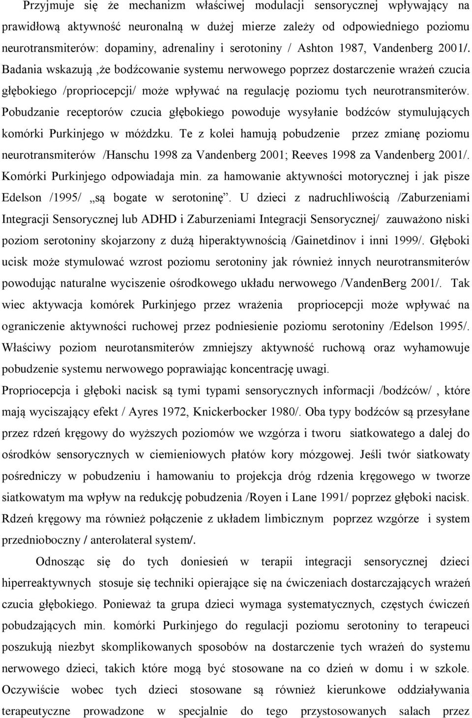 Badania wskazują,że bodźcowanie systemu nerwowego poprzez dostarczenie wrażeń czucia głębokiego /propriocepcji/ może wpływać na regulację poziomu tych neurotransmiterów.