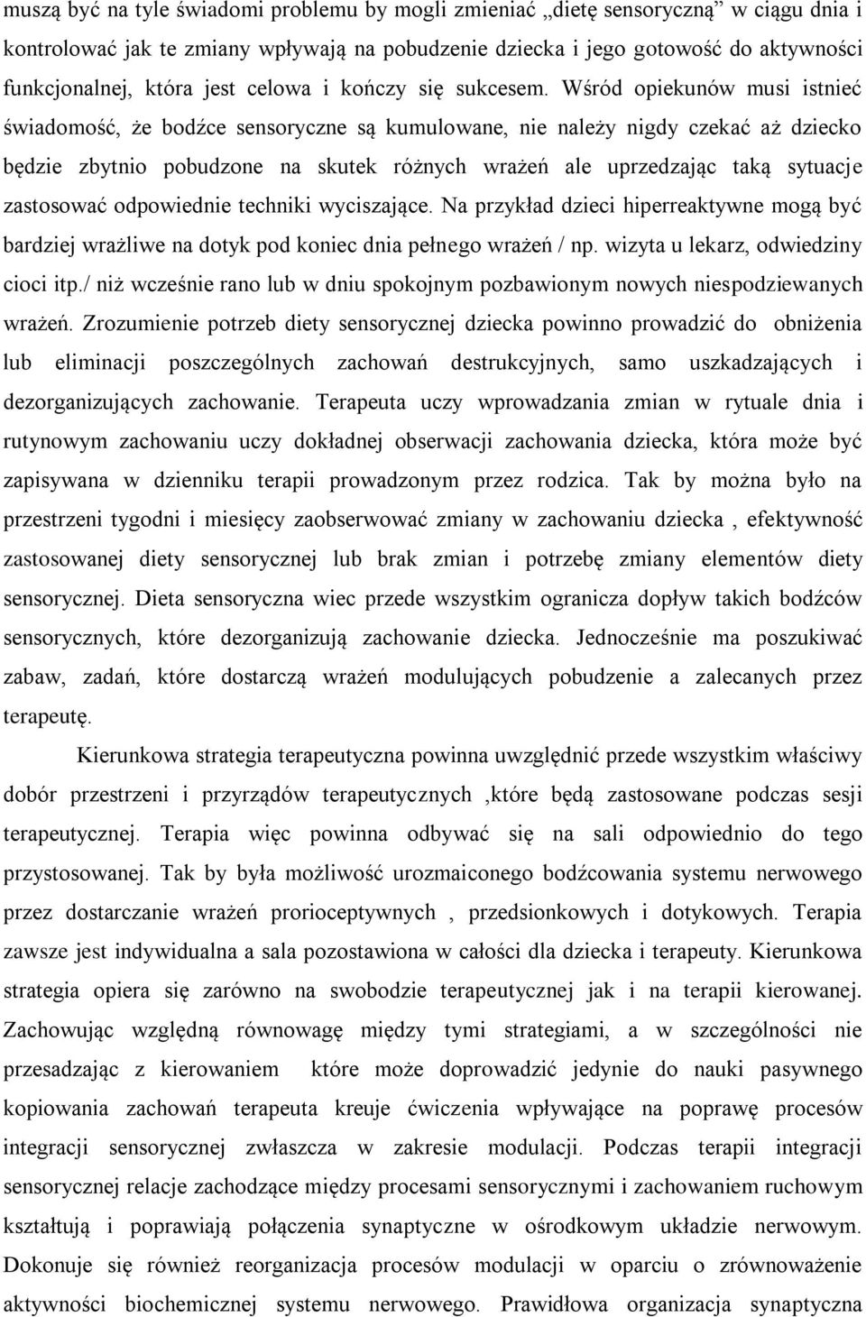 Wśród opiekunów musi istnieć świadomość, że bodźce sensoryczne są kumulowane, nie należy nigdy czekać aż dziecko będzie zbytnio pobudzone na skutek różnych wrażeń ale uprzedzając taką sytuacje