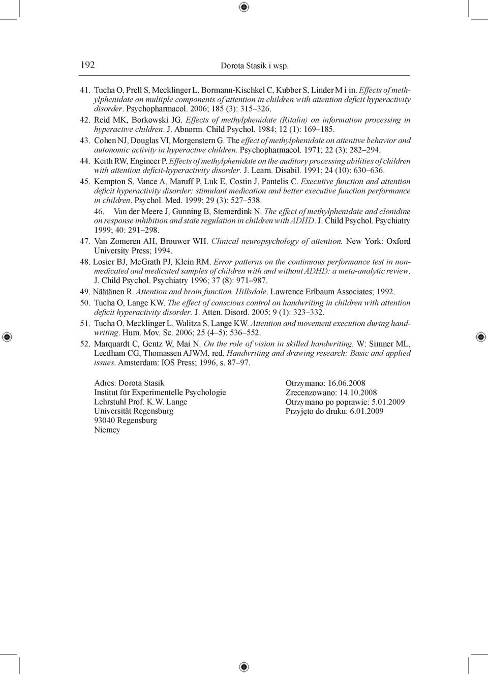 Effects of methylphenidate (Ritalin) on information processing in hyperactive children. J. Abnorm. Child Psychol. 1984; 12 (1): 169 185. 43. Cohen NJ, Douglas VI, Morgenstern G.