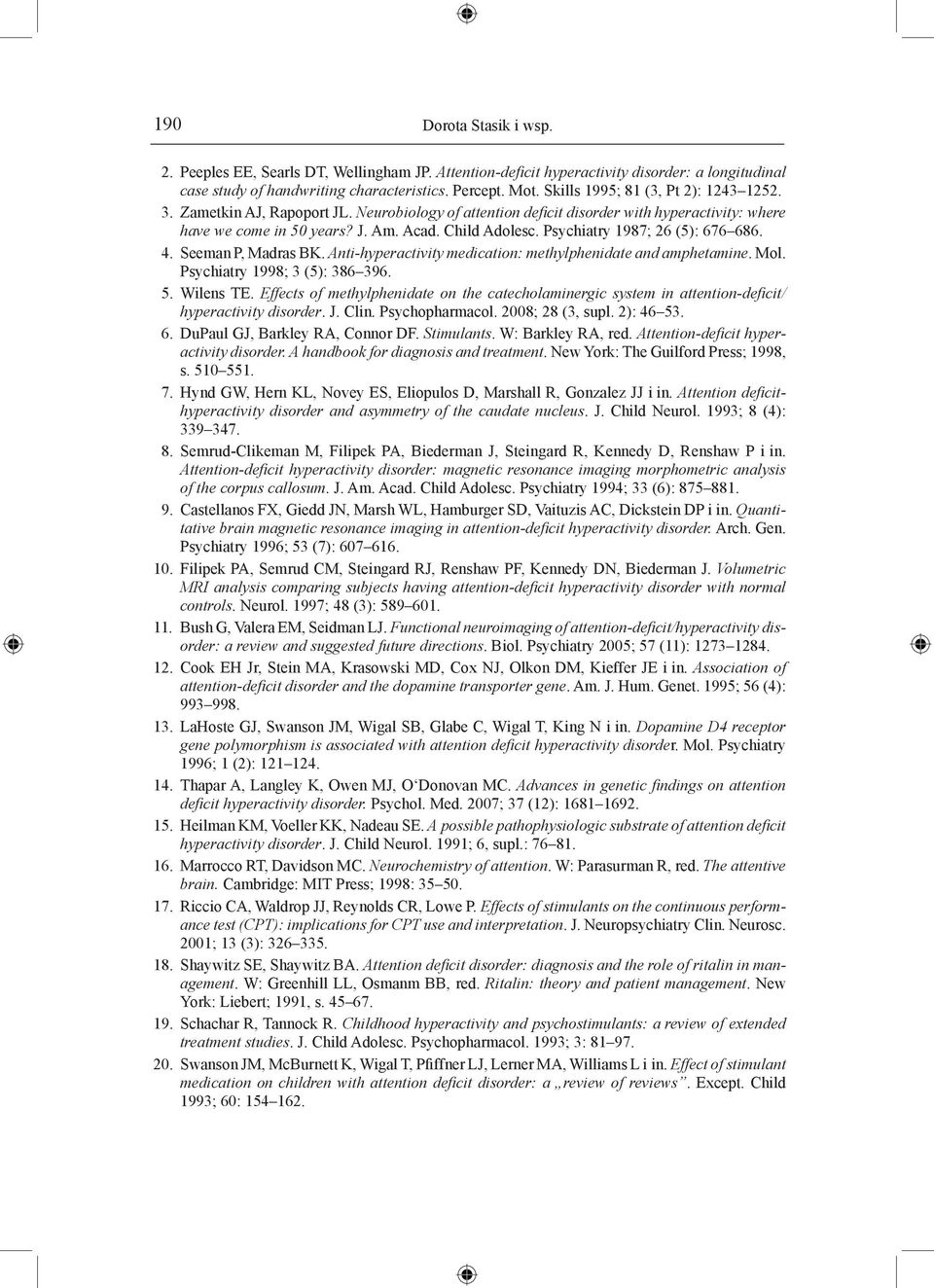 Psychiatry 1987; 26 (5): 676 686. 4. Seeman P, Madras BK. Anti-hyperactivity medication: methylphenidate and amphetamine. Mol. Psychiatry 1998; 3 (5): 386 396. 5. Wilens TE.