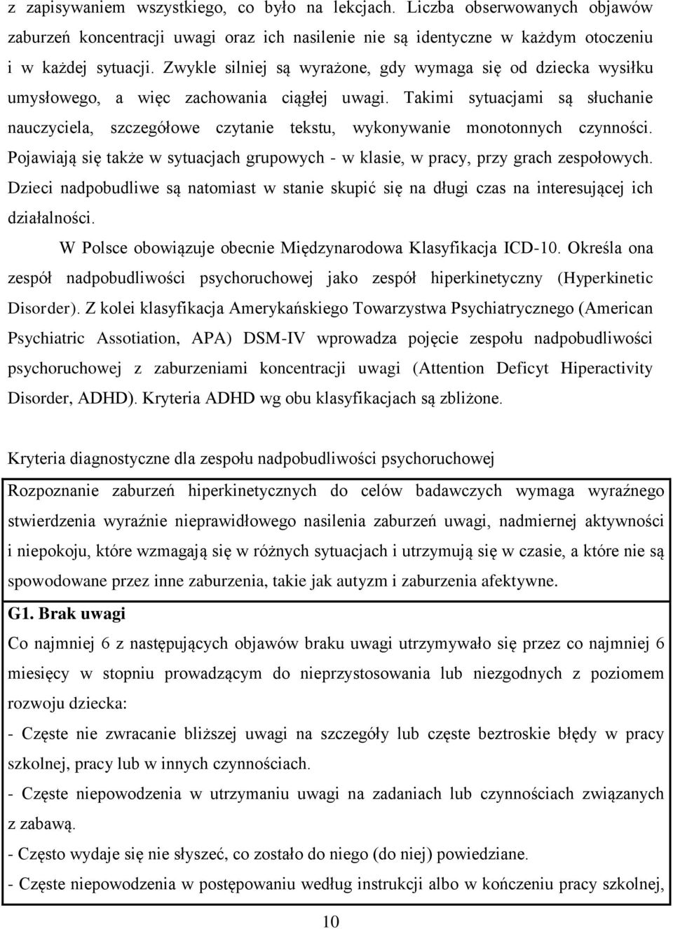 Takimi sytuacjami są słuchanie nauczyciela, szczegółowe czytanie tekstu, wykonywanie monotonnych czynności. Pojawiają się także w sytuacjach grupowych - w klasie, w pracy, przy grach zespołowych.