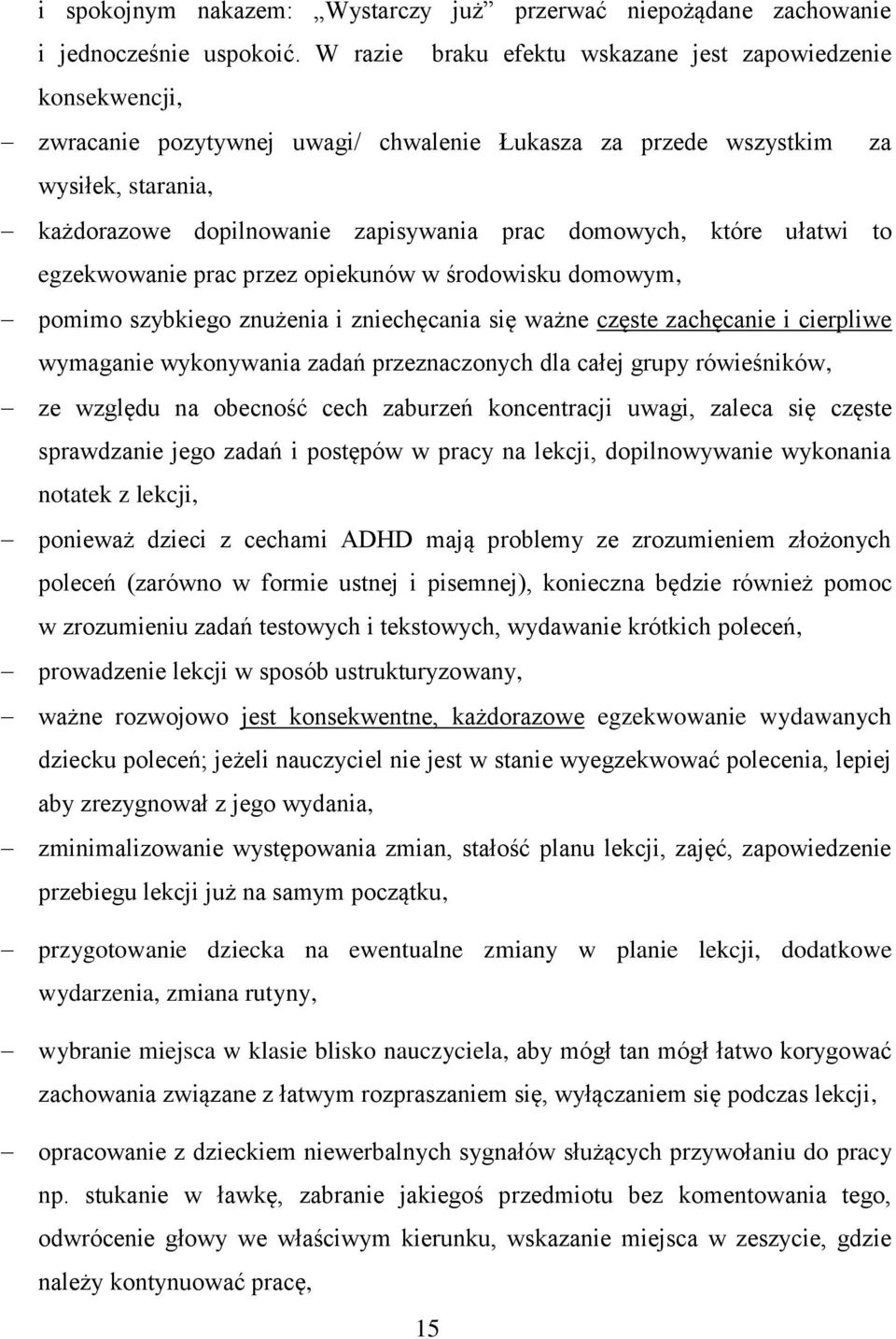 domowych, które ułatwi to egzekwowanie prac przez opiekunów w środowisku domowym, pomimo szybkiego znużenia i zniechęcania się ważne częste zachęcanie i cierpliwe wymaganie wykonywania zadań