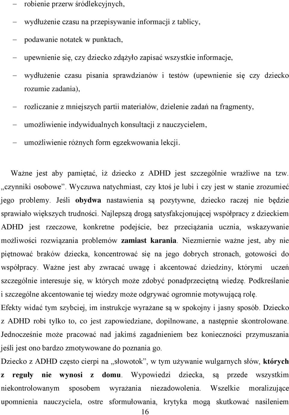 nauczycielem, umożliwienie różnych form egzekwowania lekcji. Ważne jest aby pamiętać, iż dziecko z ADHD jest szczególnie wrażliwe na tzw. czynniki osobowe.