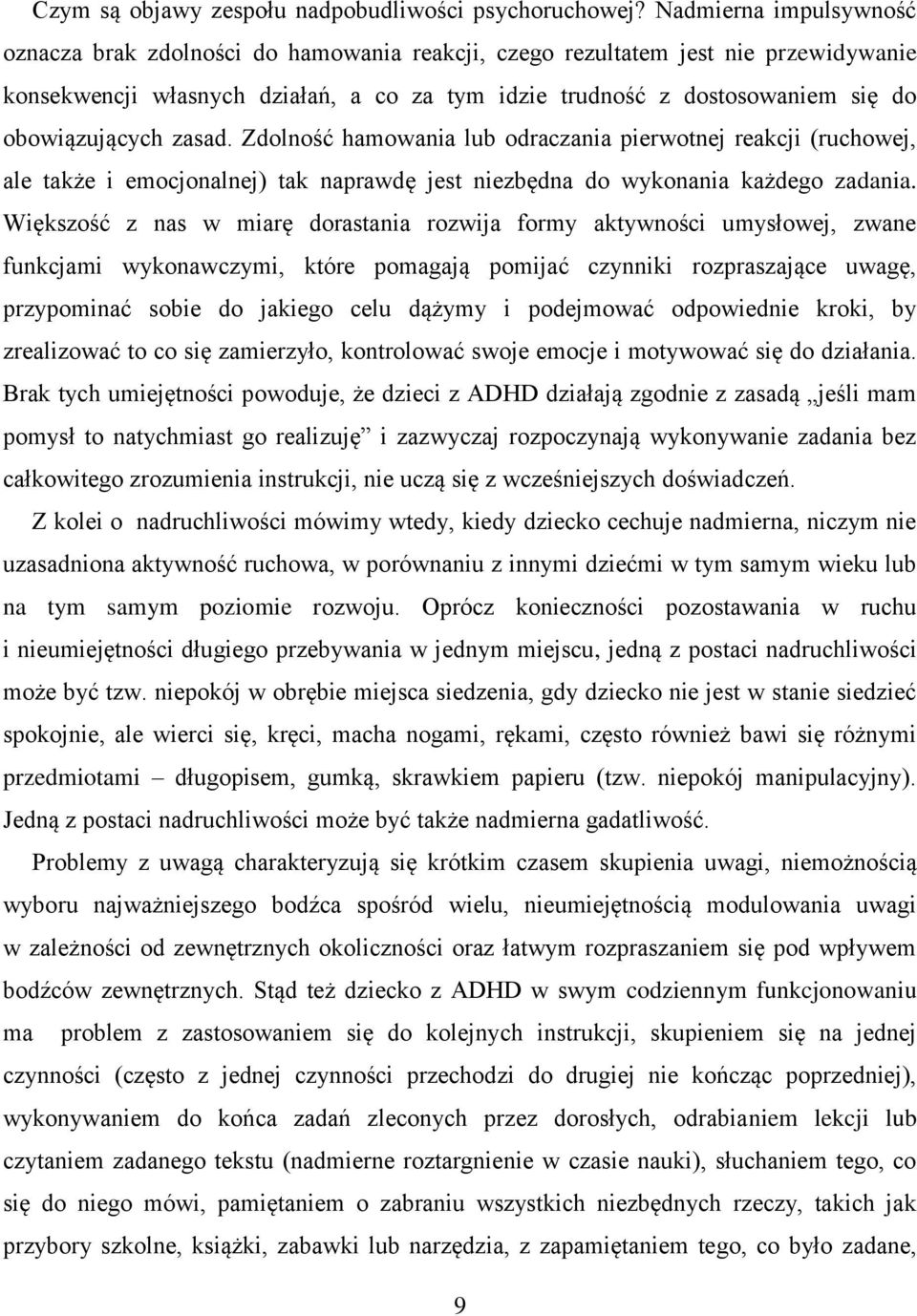 obowiązujących zasad. Zdolność hamowania lub odraczania pierwotnej reakcji (ruchowej, ale także i emocjonalnej) tak naprawdę jest niezbędna do wykonania każdego zadania.